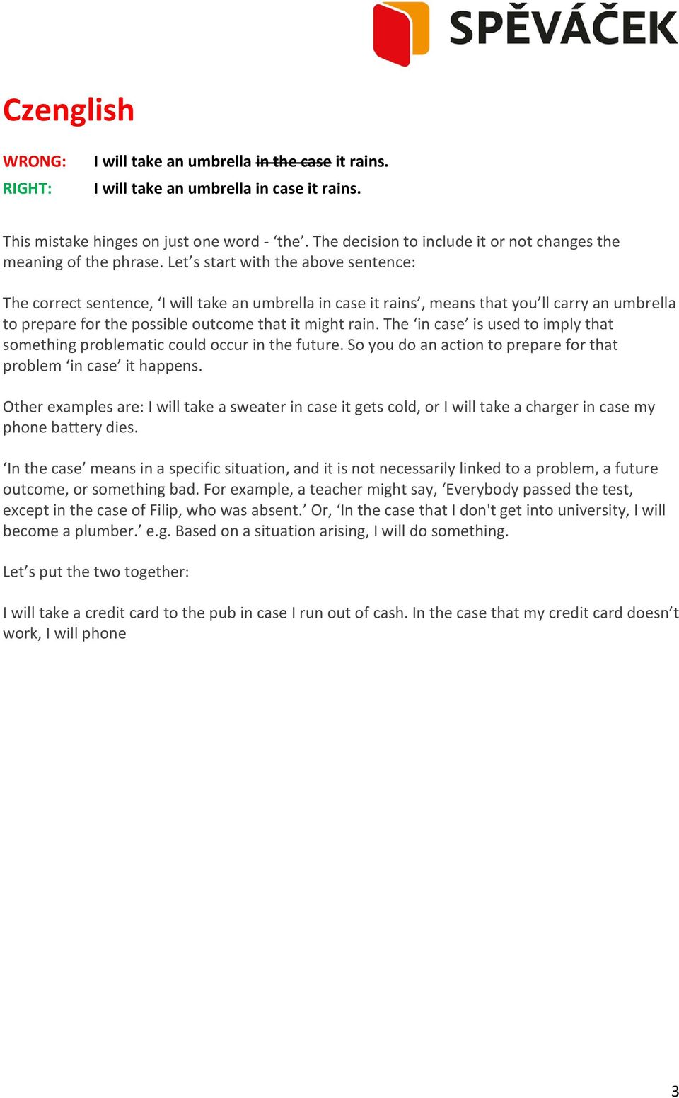 Let s start with the above sentence: The correct sentence, I will take an umbrella in case it rains, means that you ll carry an umbrella to prepare for the possible outcome that it might rain.