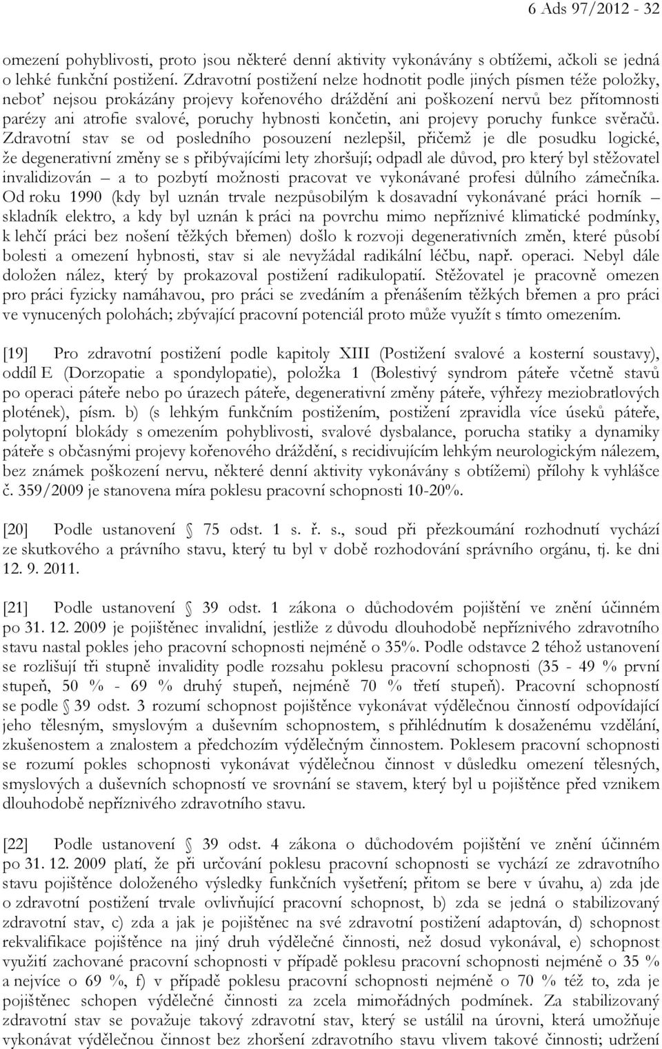 hybnosti končetin, ani projevy poruchy funkce svěračů.