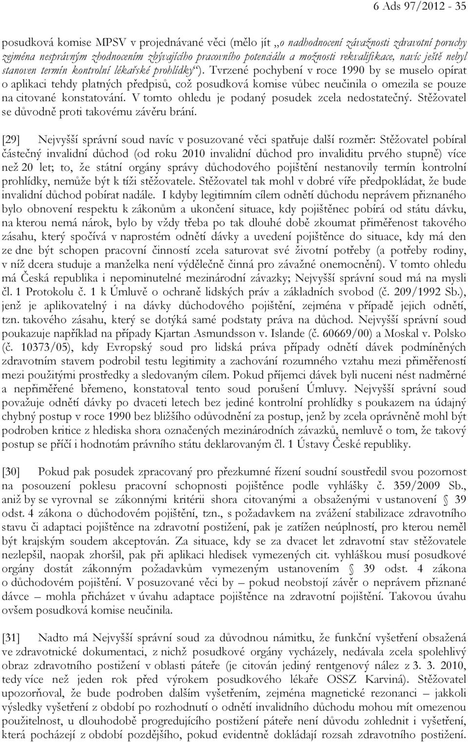 Tvrzené pochybení v roce 1990 by se muselo opírat o aplikaci tehdy platných předpisů, což posudková komise vůbec neučinila o omezila se pouze na citované konstatování.