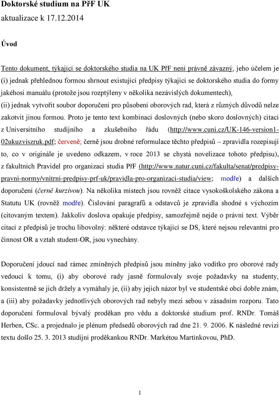 jakéhosi manuálu (protože jsou rozptýleny v několika nezávislých dokumentech), (ii) jednak vytvořit soubor doporučení pro působení oborových rad, která z různých důvodů nelze zakotvit jinou formou.