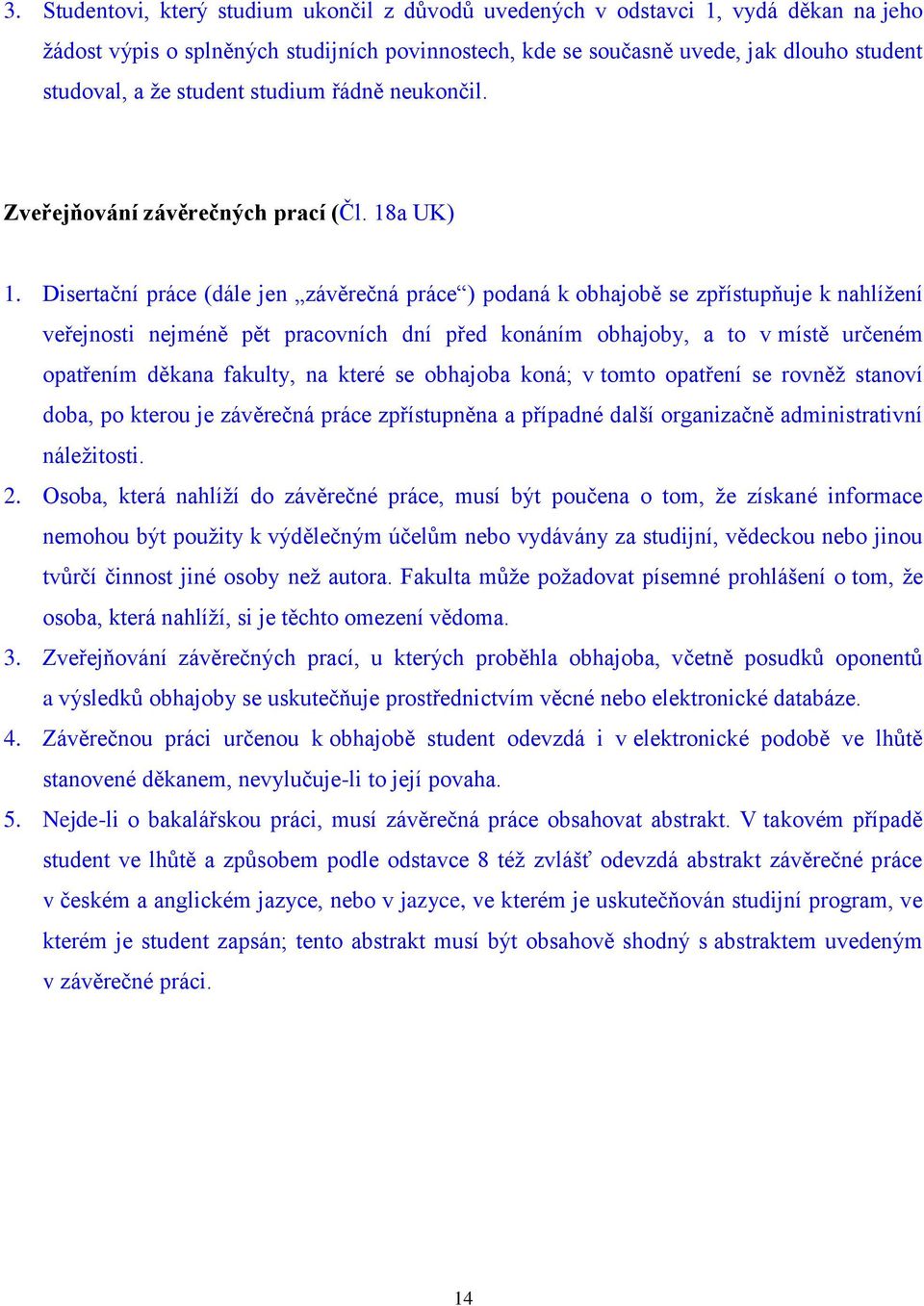 Disertační práce (dále jen závěrečná práce ) podaná k obhajobě se zpřístupňuje k nahlížení veřejnosti nejméně pět pracovních dní před konáním obhajoby, a to v místě určeném opatřením děkana fakulty,