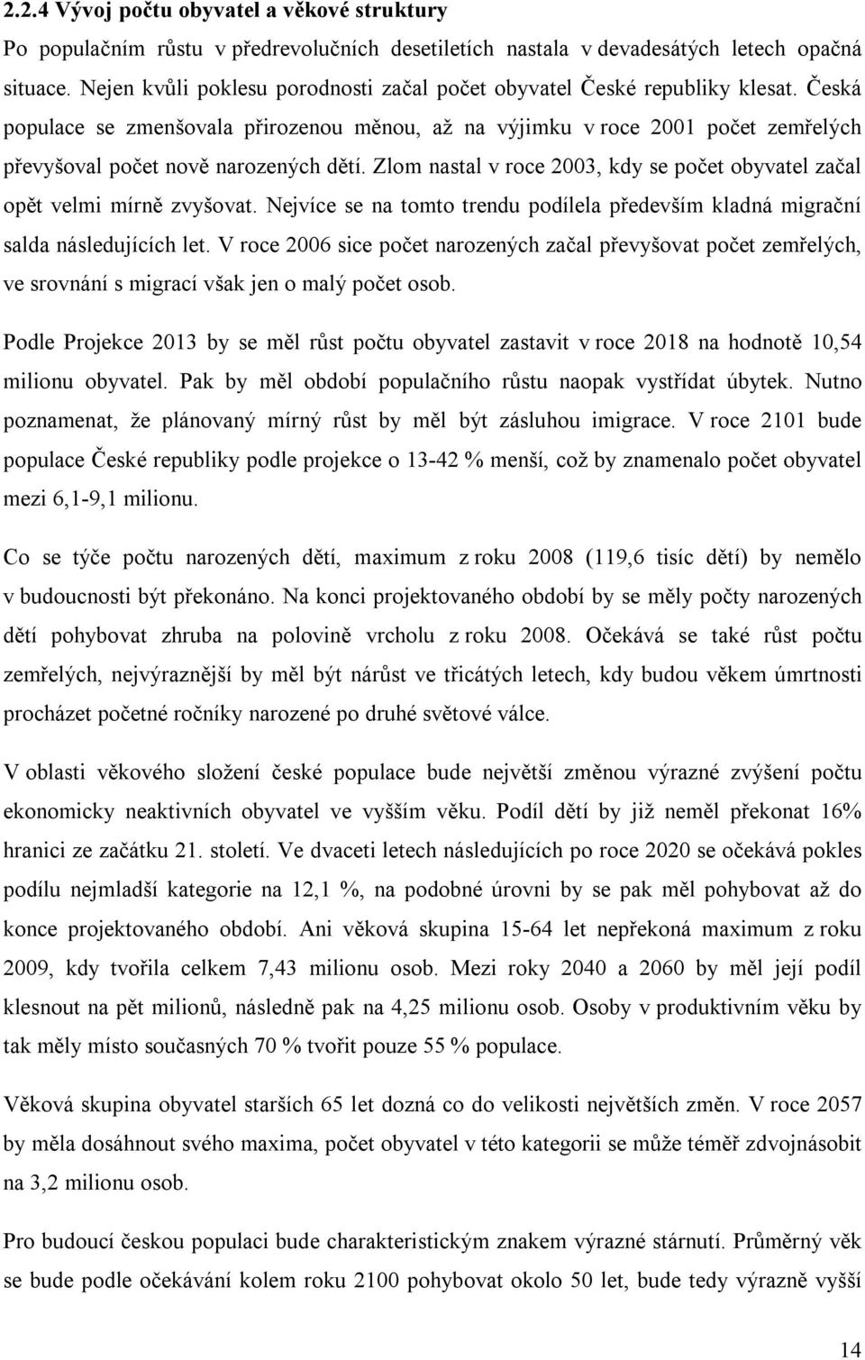 Česká populace se zmenšovala přirozenou měnou, až na výjimku v roce 2001 počet zemřelých převyšoval počet nově narozených dětí.