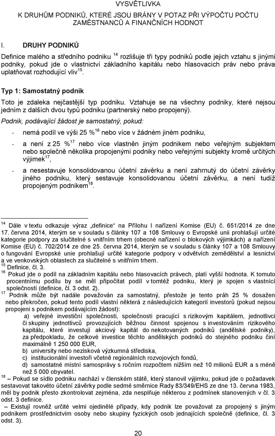 uplatňovat rozhodující vliv 15. Typ 1: Samostatný podnik Toto je zdaleka nejčastější typ podniku.