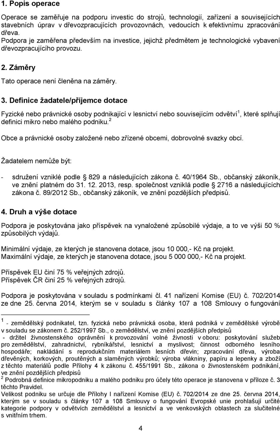 Definice žadatele/příjemce dotace Fyzické nebo právnické osoby podnikající v lesnictví nebo souvisejícím odvětví 1, které splňují definici mikro nebo malého podniku.