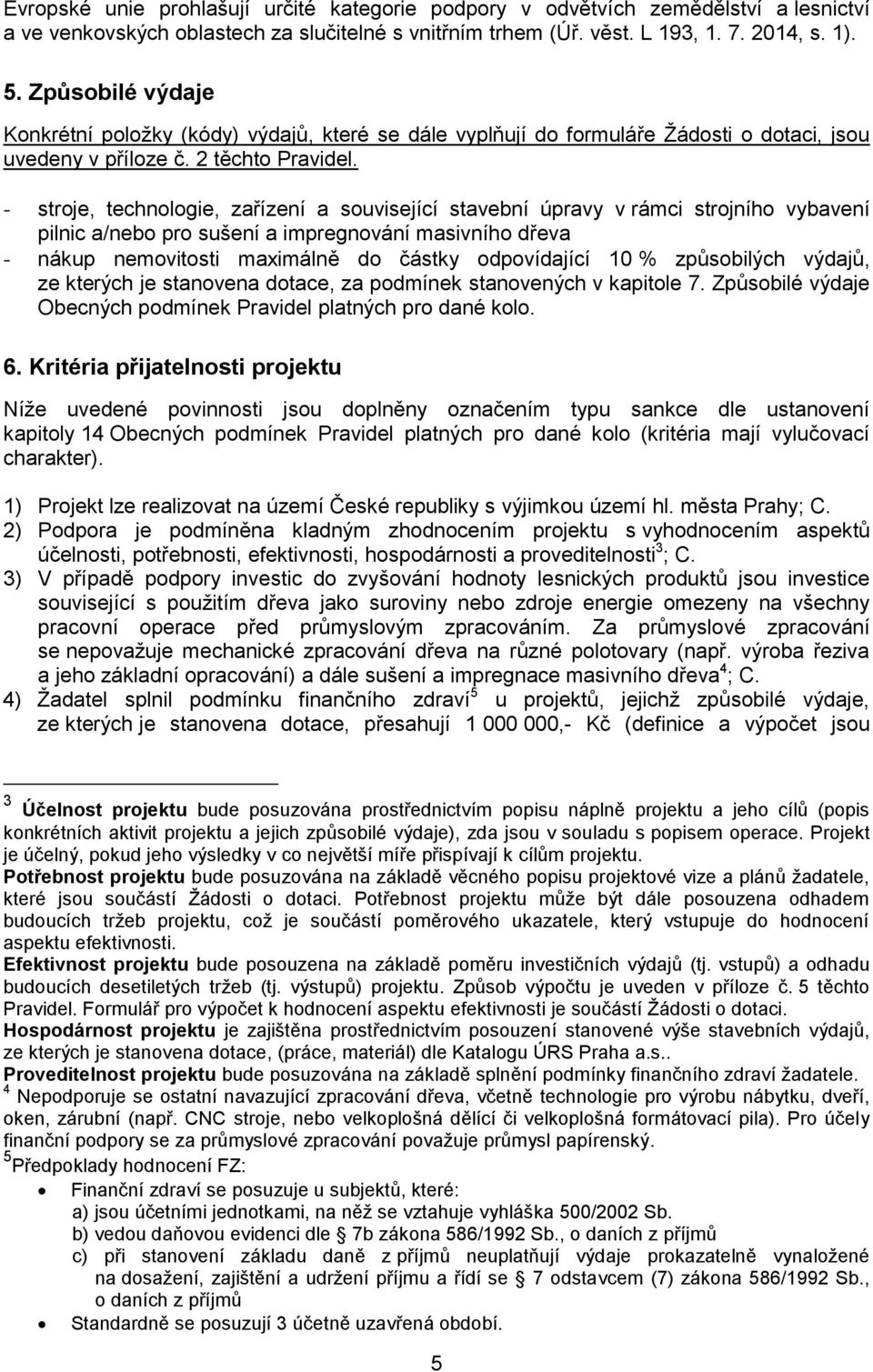 - stroje, technologie, zařízení a související stavební úpravy v rámci strojního vybavení pilnic a/nebo pro sušení a impregnování masivního dřeva - nákup nemovitosti maximálně do částky odpovídající