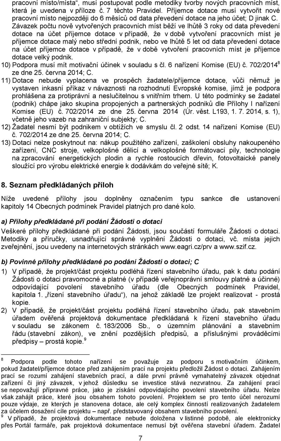 Závazek počtu nově vytvořených pracovních míst běží ve lhůtě 3 roky od data převedení dotace na účet příjemce dotace v případě, že v době vytvoření pracovních míst je příjemce dotace malý nebo