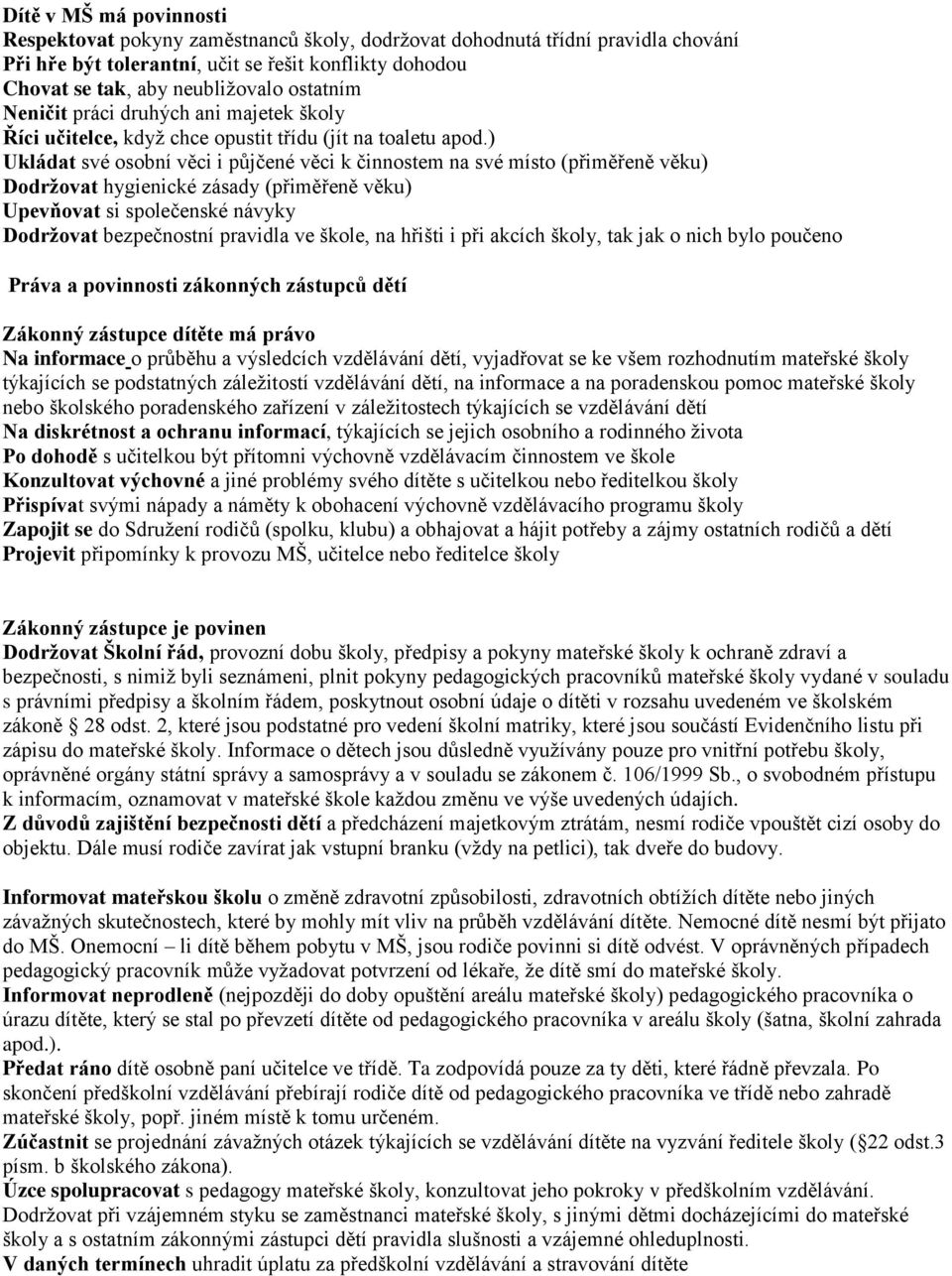 ) Ukládat své osobní věci i půjčené věci k činnostem na své místo (přiměřeně věku) Dodržovat hygienické zásady (přiměřeně věku) Upevňovat si společenské návyky Dodržovat bezpečnostní pravidla ve