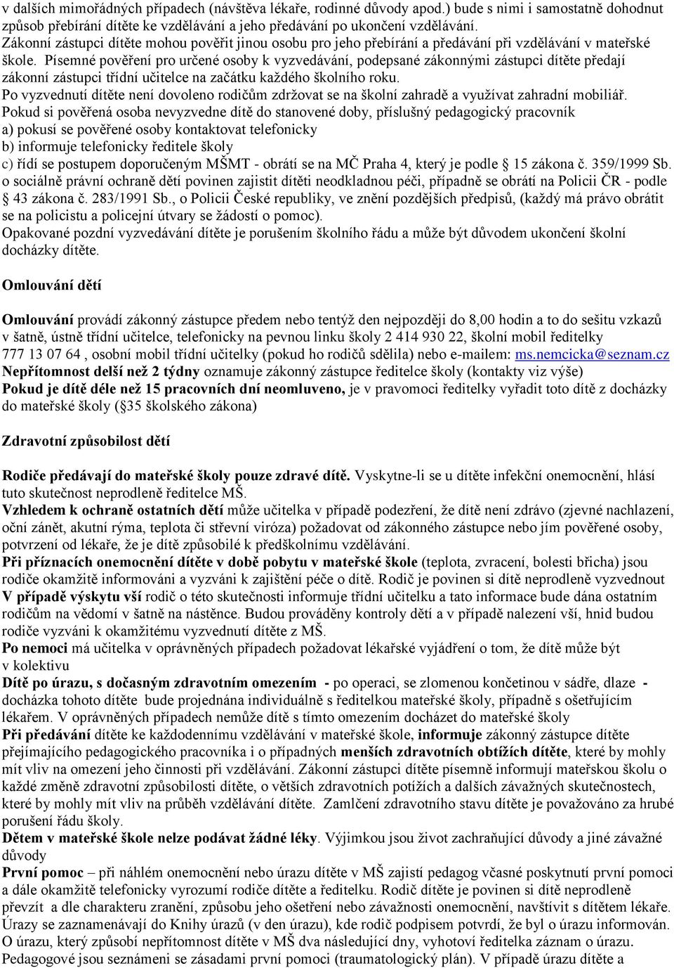 Písemné pověření pro určené osoby k vyzvedávání, podepsané zákonnými zástupci dítěte předají zákonní zástupci třídní učitelce na začátku každého školního roku.