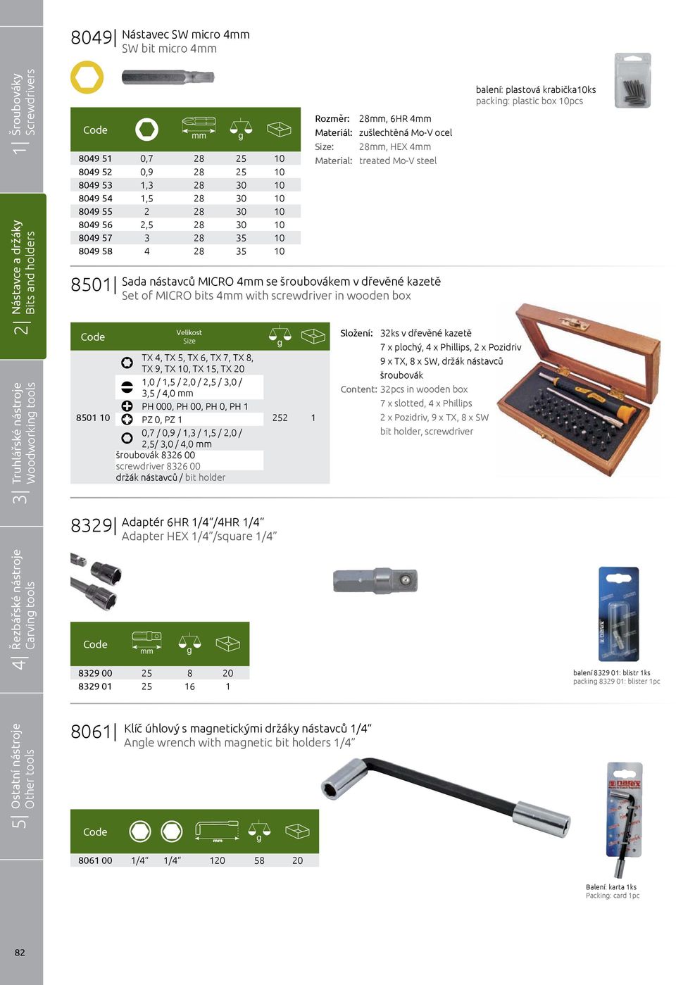6, TX 7, TX 8, TX 9, TX 10, TX 15, TX 20 1,0 / 1,5 / 2,0 / 2,5 / 3,0 / 3,5 / 4,0 PH 000, PH 00, PH 0, PH 1 PZ 0, PZ 1 0,7 / 0,9 / 1,3 / 1,5 / 2,0 / 2,5/ 3,0 / 4,0 šroubovák 8326 00 screwdriver 8326