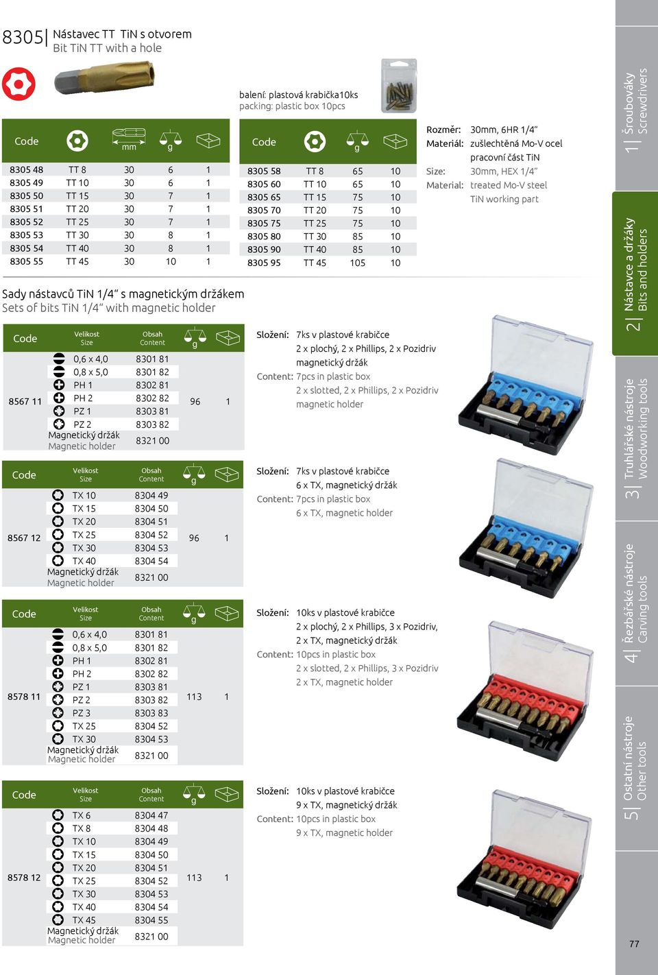 8303 81 PZ 2 8303 82 Manetický držák Manetic holder 8321 00 TX 10 8304 49 TX 15 8304 50 TX 20 8304 51 TX 25 8304 52 TX 30 8304 53 TX 40 8304 54 Manetický držák Manetic holder 8321 00 0,6 x 4,0 8301