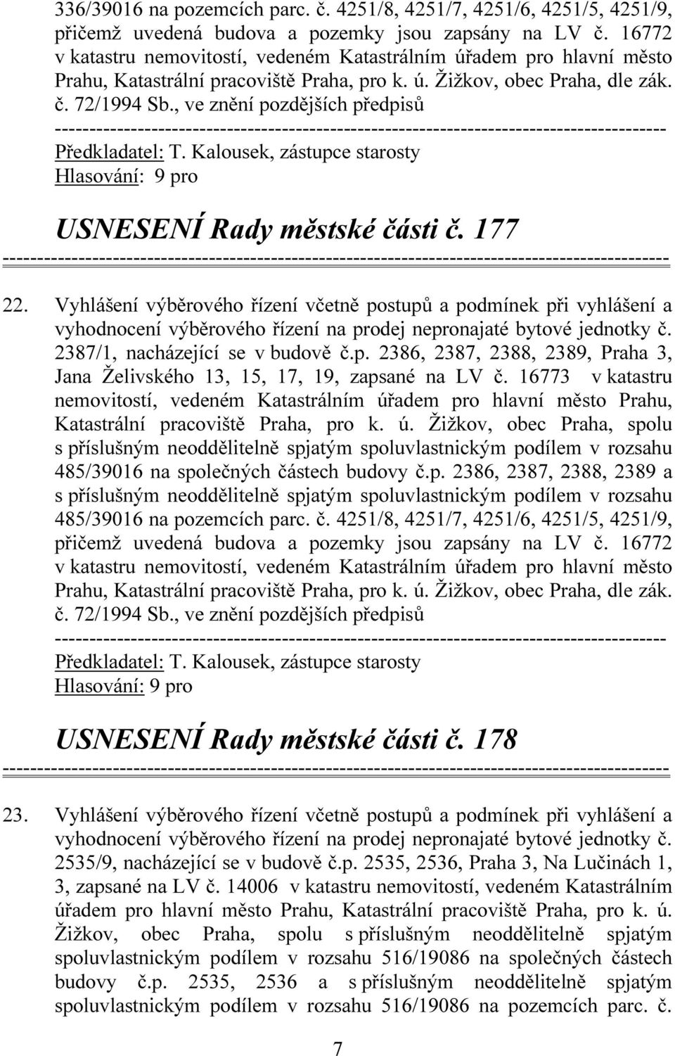 , ve znění pozdějších předpisů USNESENÍ Rady městské části č. 177 22. Vyhlášení výběrového řízení včetně postupů a podmínek při vyhlášení a 2387/1, nacházející se v budově č.p. 2386, 2387, 2388, 2389, Praha 3, Jana Želivského 13, 15, 17, 19, zapsané na LV č.