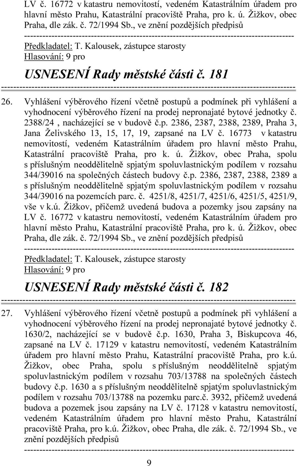 16773 v katastru nemovitostí, vedeném Katastrálním úřadem pro hlavní město Prahu, Katastrální pracoviště Praha, pro k. ú. Žižkov, obec Praha, spolu 344/39016 na společných částech budovy č.p. 2386, 2387, 2388, 2389 a 344/39016 na pozemcích parc.