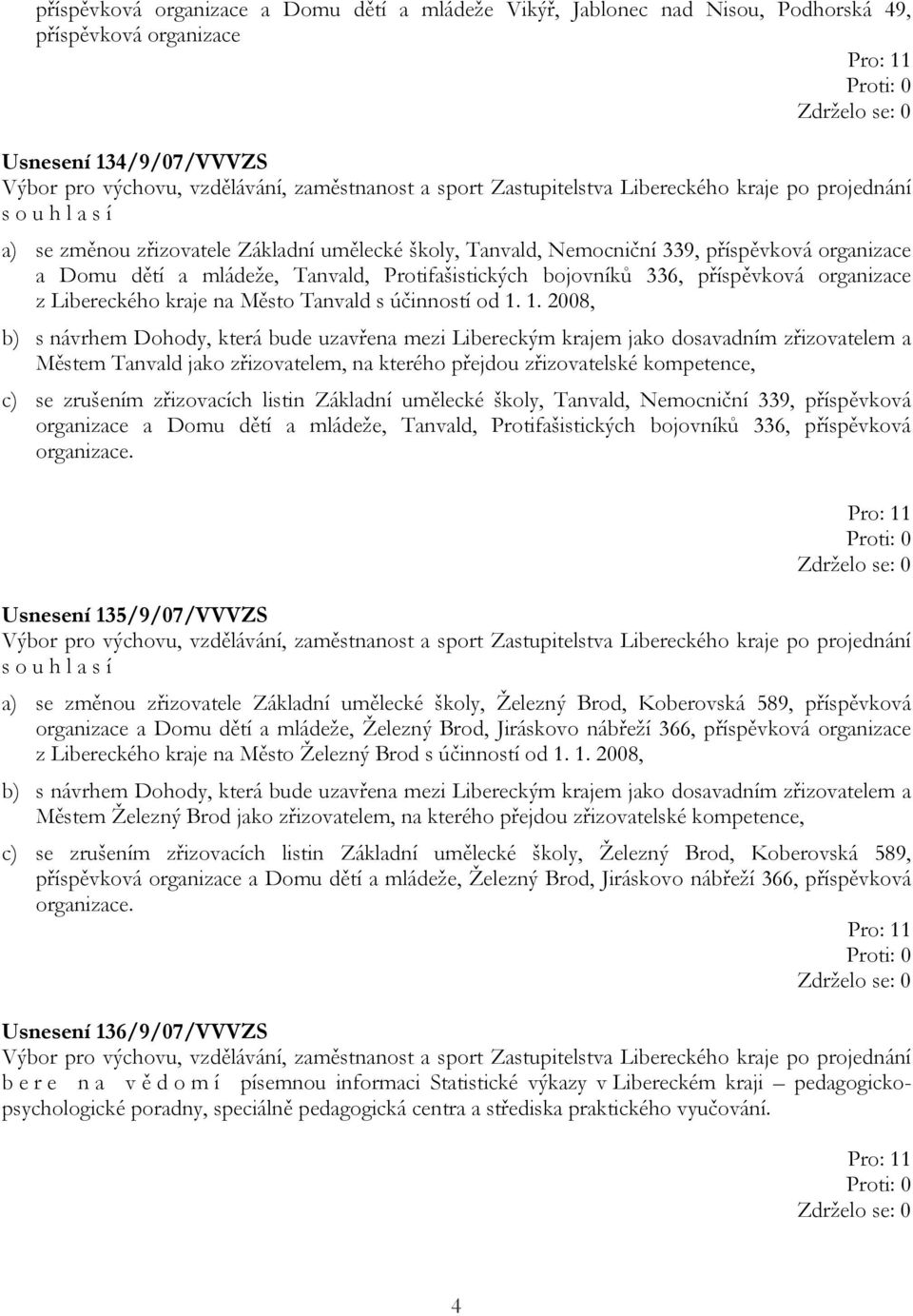 1. 2008, b) s návrhem Dohody, která bude uzavřena mezi Libereckým krajem jako dosavadním zřizovatelem a Městem Tanvald jako zřizovatelem, na kterého přejdou zřizovatelské kompetence, c) se zrušením