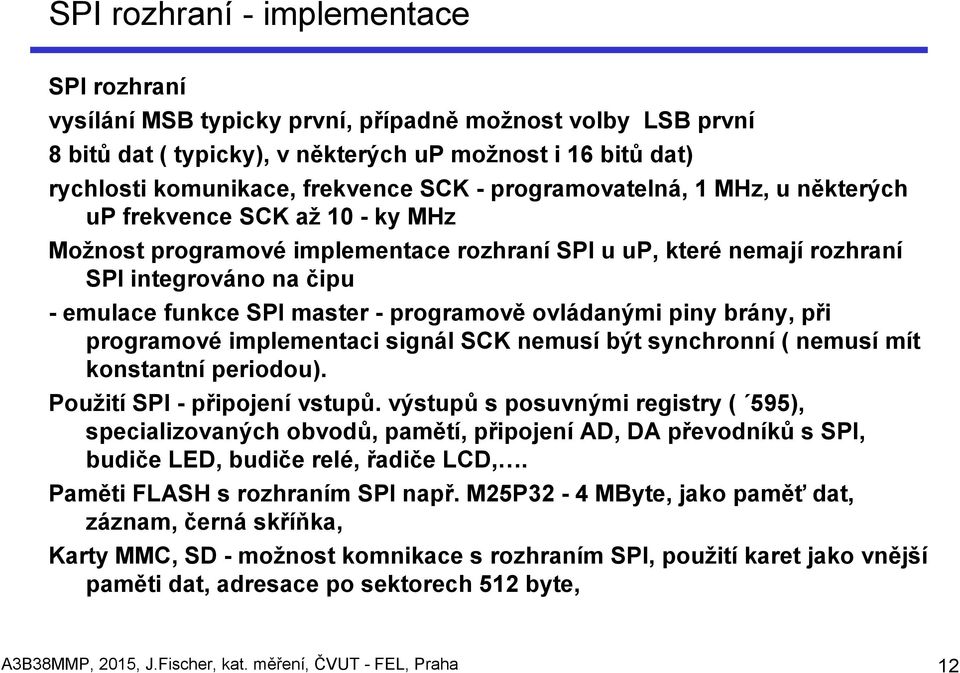 programově ovládanými piny brány, při programové implementaci signál SCK nemusí být synchronní ( nemusí mít konstantní periodou). Použití SPI - připojení vstupů.