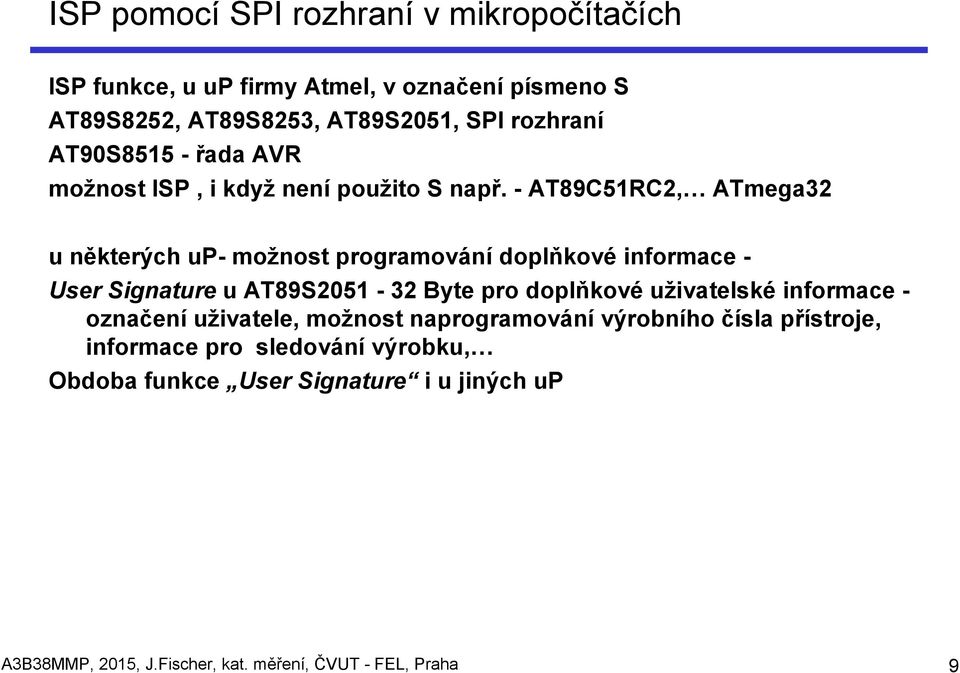 - AT89C51RC2, ATmega32 u některých up- možnost programování doplňkové informace - User Signature u AT89S2051-32 Byte pro doplňkové