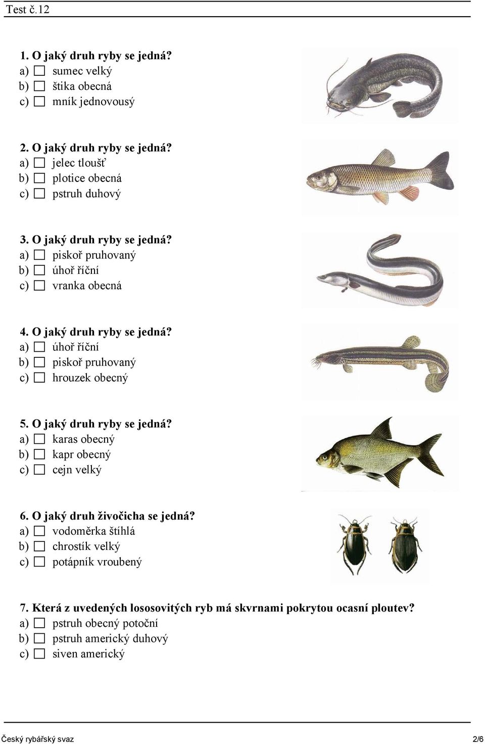 O jaký druh ryby se jedná? a) karas obecný b) kapr obecný c) cejn velký 6. O jaký druh živočicha se jedná?