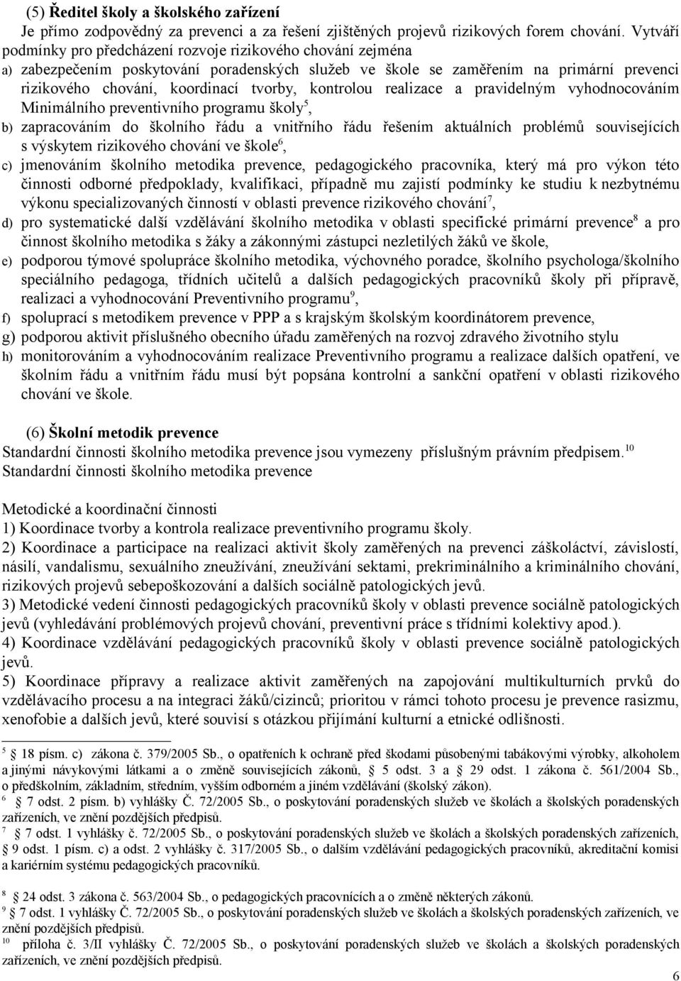 kontrolou realizace a pravidelným vyhodnocováním Minimálního preventivního programu školy 5, b) zapracováním do školního řádu a vnitřního řádu řešením aktuálních problémů souvisejících s výskytem