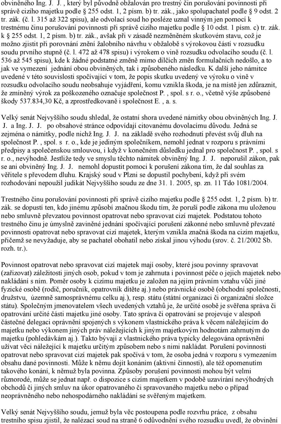 b) tr. zák., avšak při v zásadě nezměněném skutkovém stavu, což je možno zjistit při porovnání znění žalobního návrhu v obžalobě s výrokovou částí v rozsudku soudu prvního stupně (č. l.