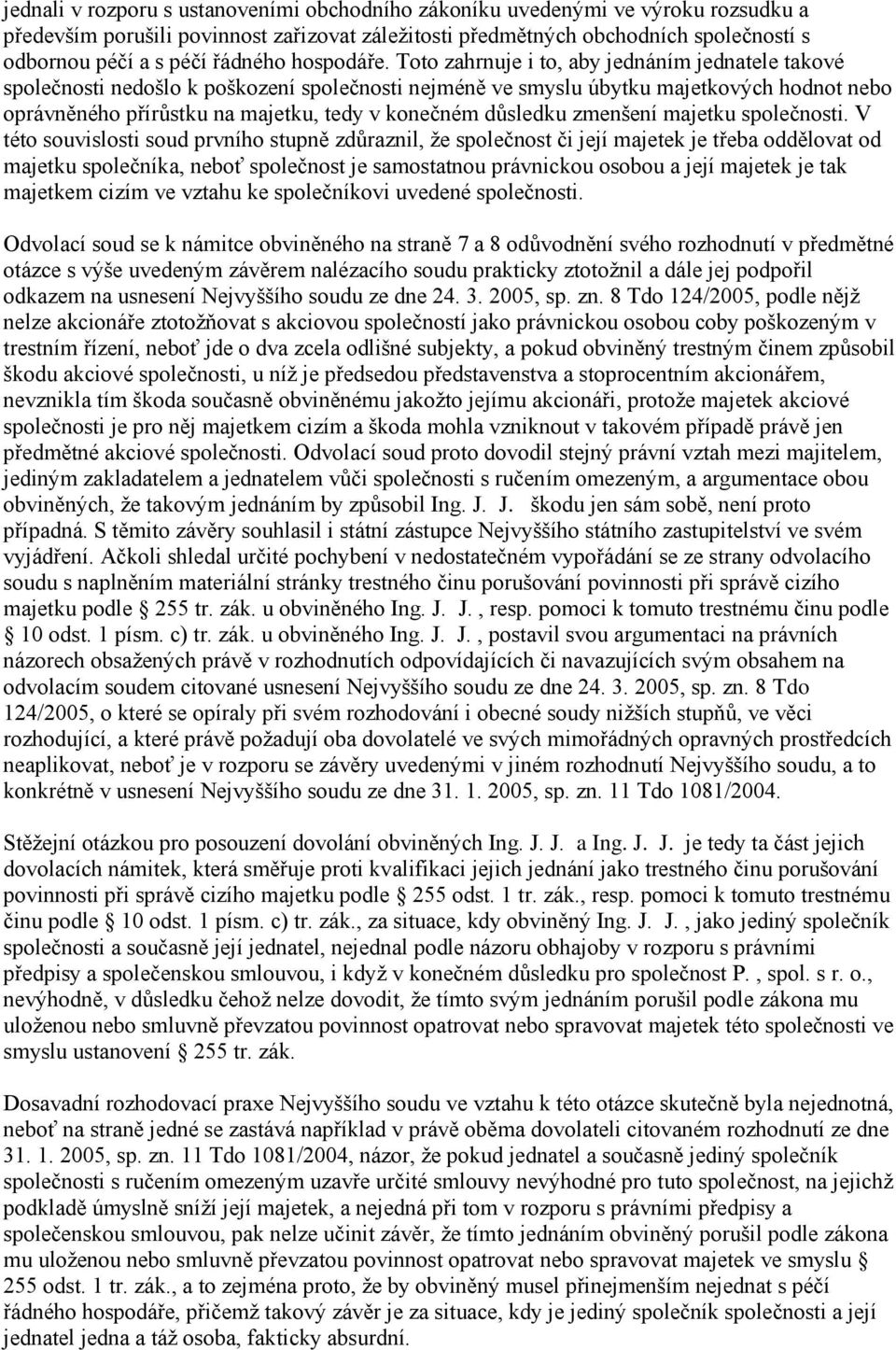 Toto zahrnuje i to, aby jednáním jednatele takové společnosti nedošlo k poškození společnosti nejméně ve smyslu úbytku majetkových hodnot nebo oprávněného přírůstku na majetku, tedy v konečném