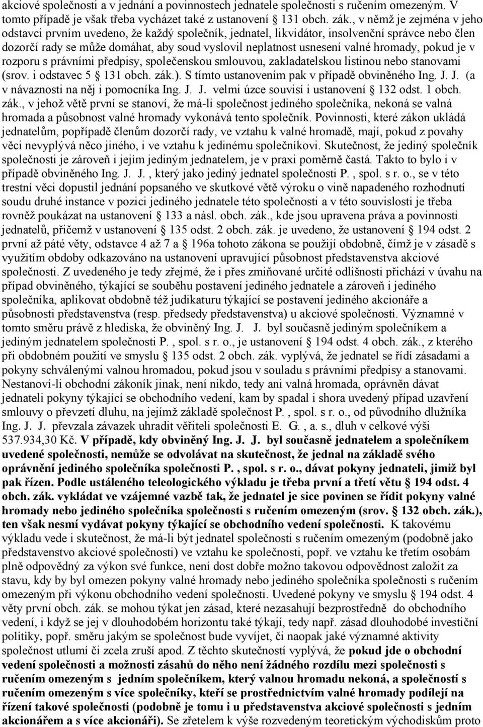 hromady, pokud je v rozporu s právními předpisy, společenskou smlouvou, zakladatelskou listinou nebo stanovami (srov. i odstavec 5 131 obch. zák.). S tímto ustanovením pak v případě obviněného Ing. J.