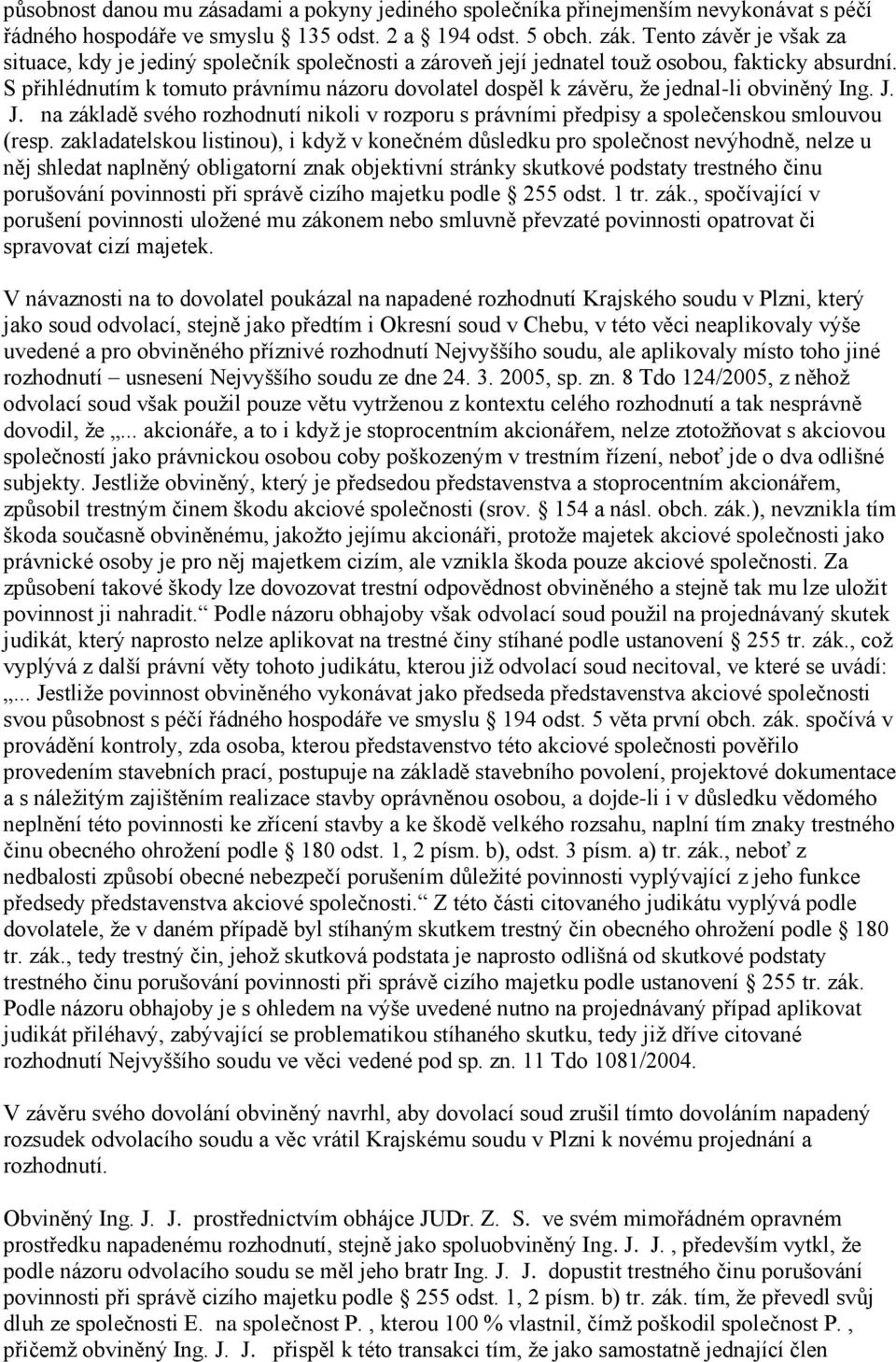 S přihlédnutím k tomuto právnímu názoru dovolatel dospěl k závěru, že jednal-li obviněný Ing. J. J. na základě svého rozhodnutí nikoli v rozporu s právními předpisy a společenskou smlouvou (resp.