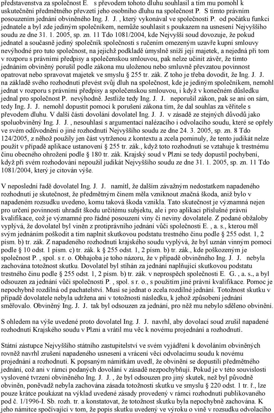 od počátku funkci jednatele a byl zde jediným společníkem, nemůže souhlasit s poukazem na usnesení Nejvyššího soudu ze dne 31. 1. 2005, sp. zn.
