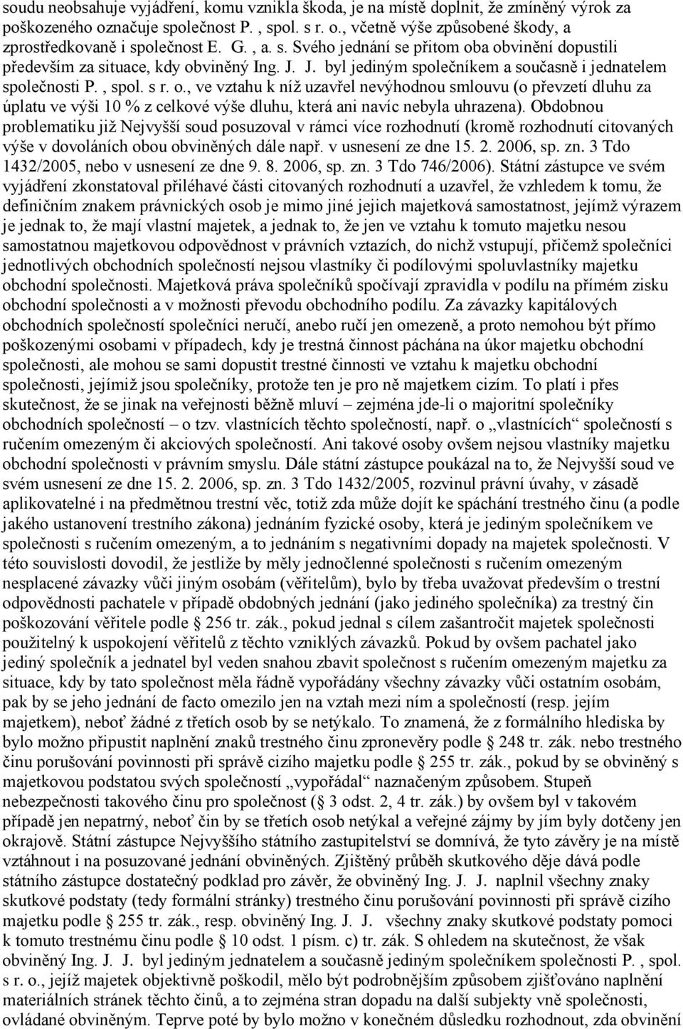 Obdobnou problematiku již Nejvyšší soud posuzoval v rámci více rozhodnutí (kromě rozhodnutí citovaných výše v dovoláních obou obviněných dále např. v usnesení ze dne 15. 2. 2006, sp. zn.