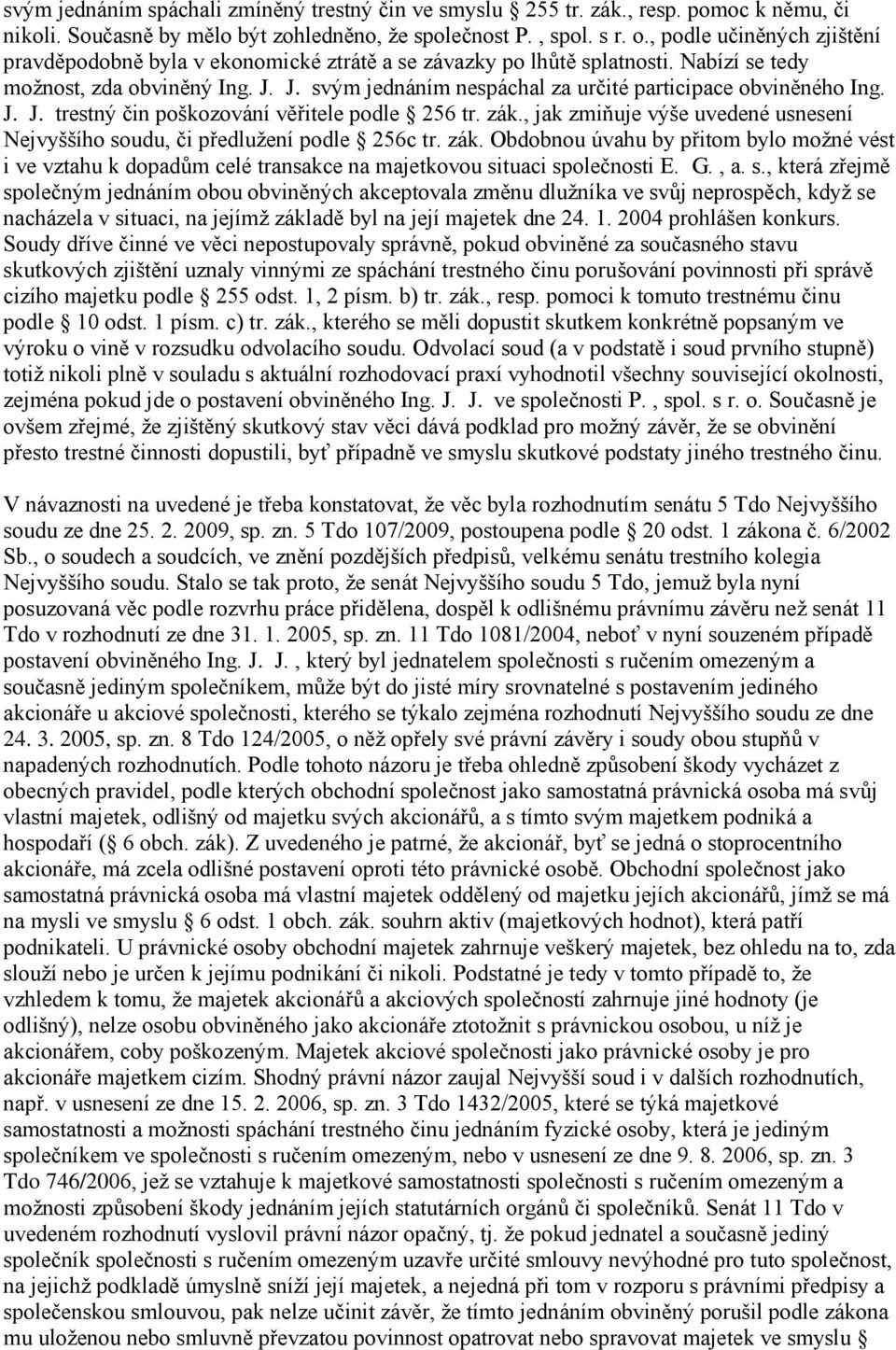 J. svým jednáním nespáchal za určité participace obviněného Ing. J. J. trestný čin poškozování věřitele podle 256 tr. zák.