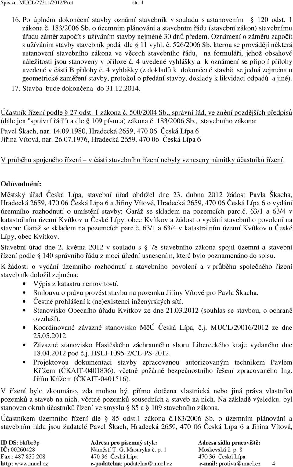 526/2006 Sb. kterou se provádějí některá ustanovení stavebního zákona ve věcech stavebního řádu, na formuláři, jehož obsahové náležitosti jsou stanoveny v příloze č.