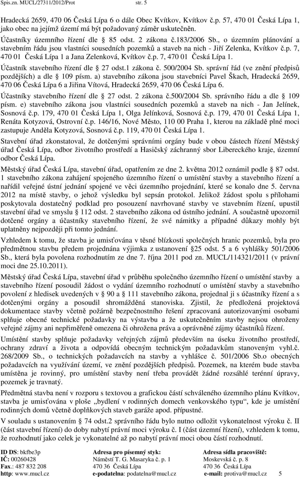 p. 7, 470 01 Česká Lípa 1. Účastník stavebního řízení dle 27 odst.1 zákona č. 500/2004 Sb. správní řád (ve znění předpisů pozdějších) a dle 109 písm.