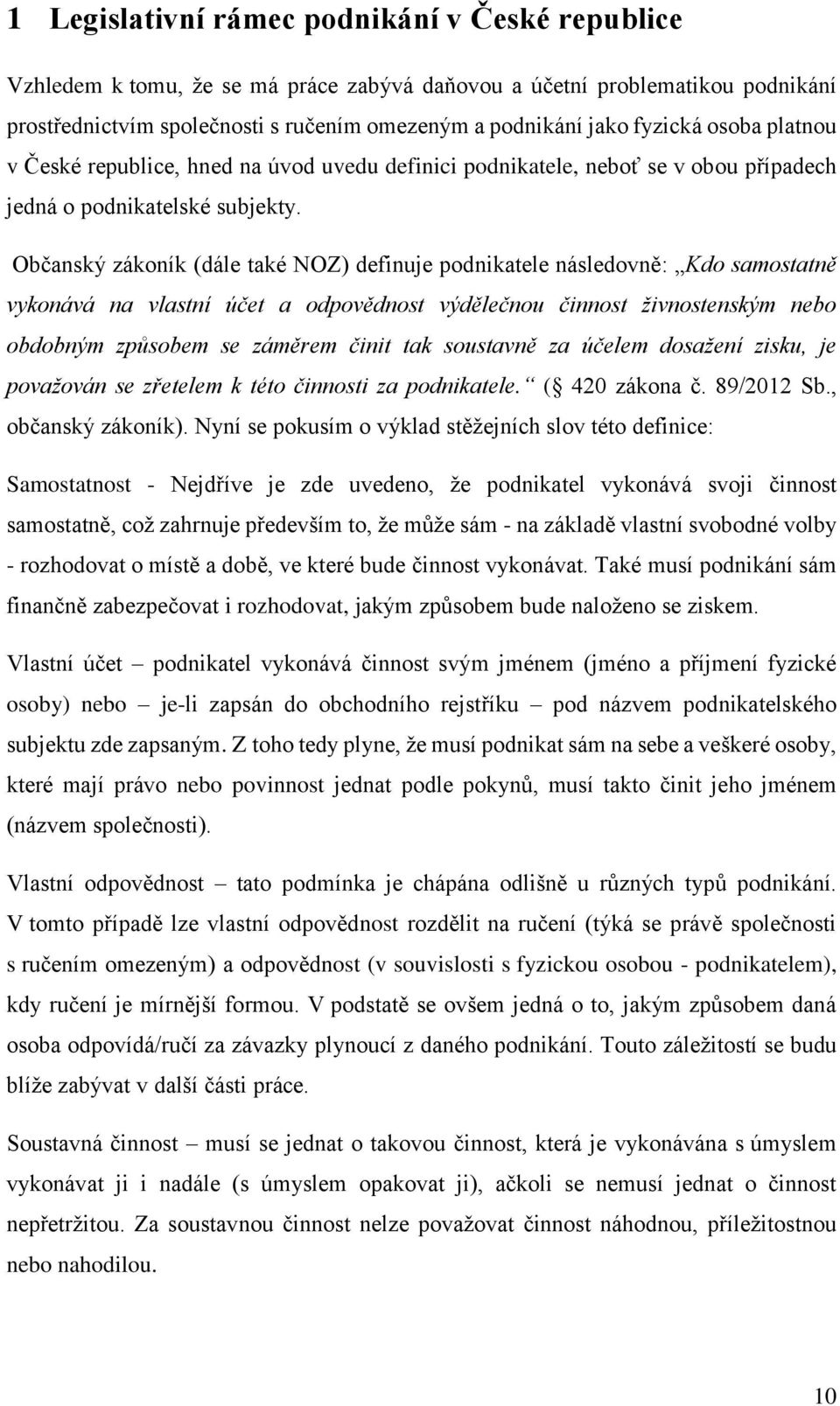 Občanský zákoník (dále také NOZ) definuje podnikatele následovně: Kdo samostatně vykonává na vlastní účet a odpovědnost výdělečnou činnost živnostenským nebo obdobným způsobem se záměrem činit tak