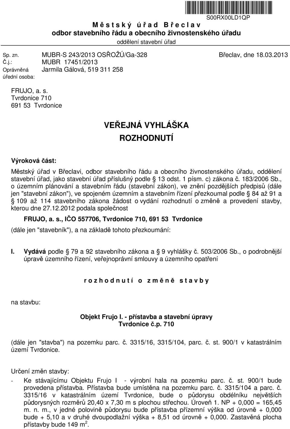 Tvrdonice 710 691 53 Tvrdonice VEŘEJNÁ VYHLÁŠKA ROZHODNUTÍ Výroková část: Městský úřad v Břeclavi, odbor stavebního řádu a obecního živnostenského úřadu, oddělení stavební úřad, jako stavební úřad