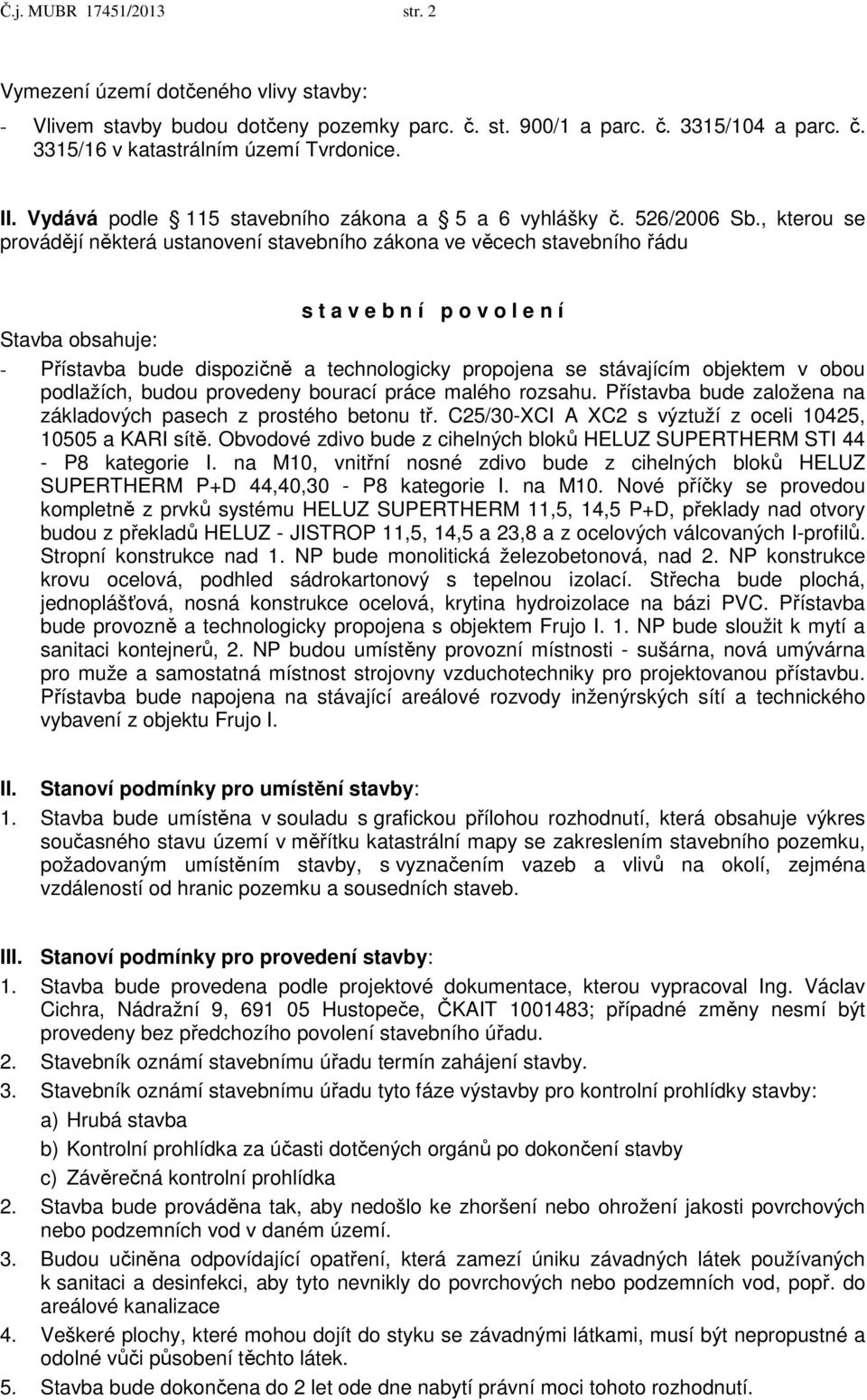 , kterou se provádějí některá ustanovení stavebního zákona ve věcech stavebního řádu s t a v e b n í p o v o l e n í Stavba obsahuje: - Přístavba bude dispozičně a technologicky propojena se