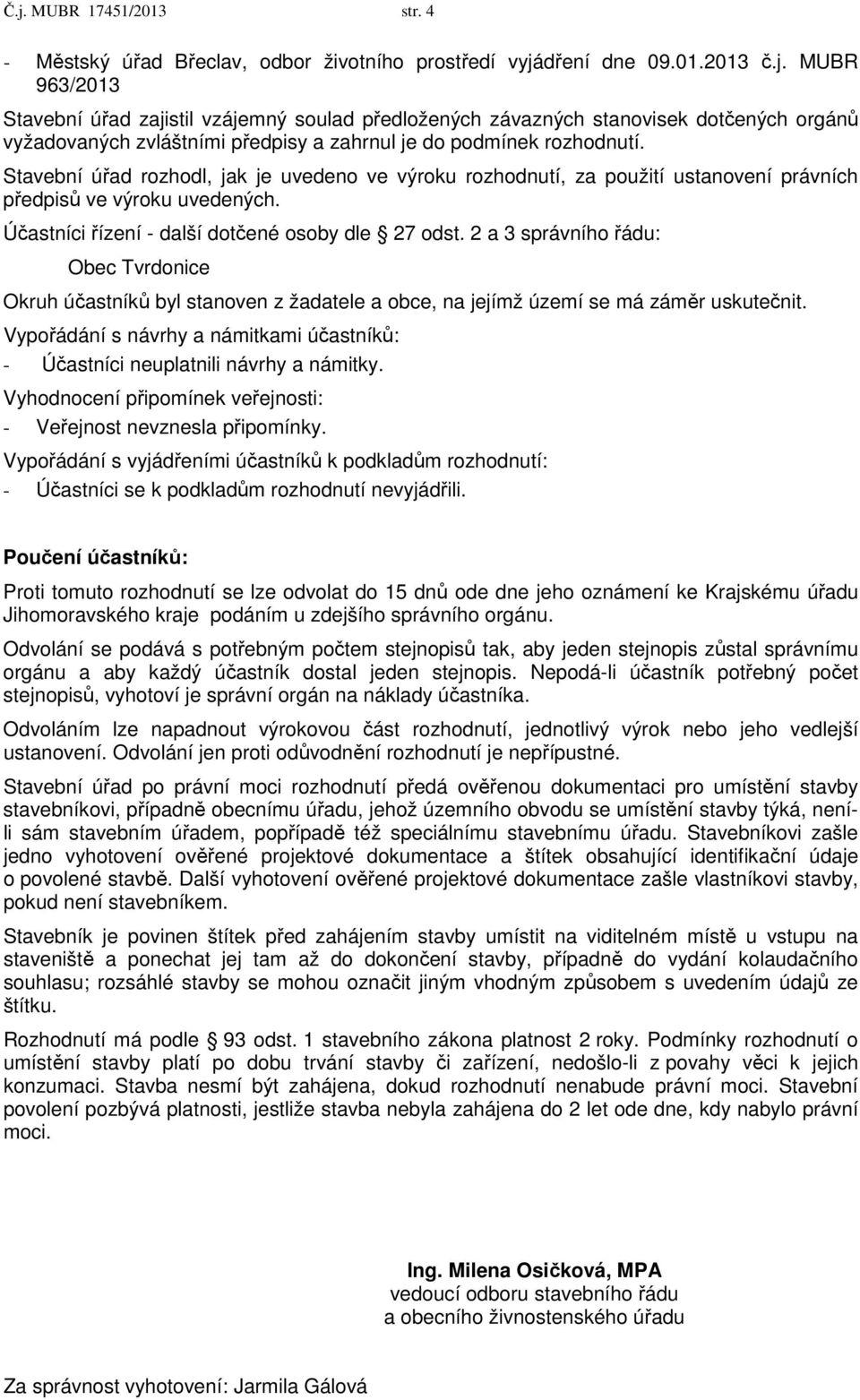 2 a 3 správního řádu: Obec Tvrdonice Okruh účastníků byl stanoven z žadatele a obce, na jejímž území se má záměr uskutečnit.