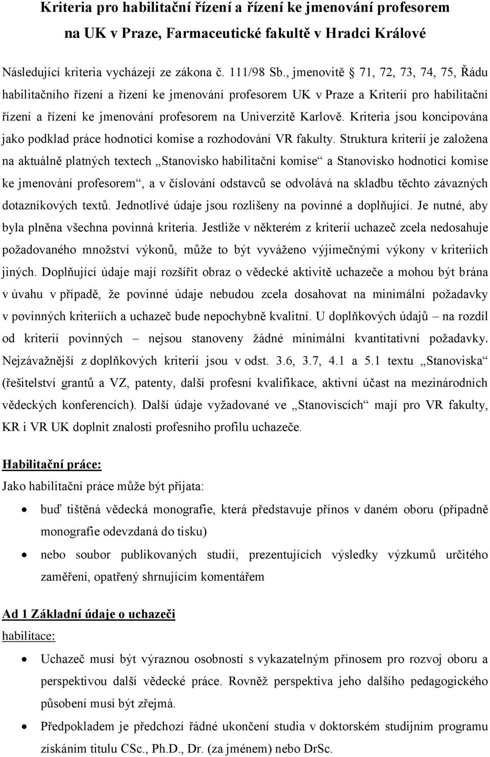 Kriteria jsou koncipována jako podklad práce hodnotící komise a rozhodování VR fakulty.