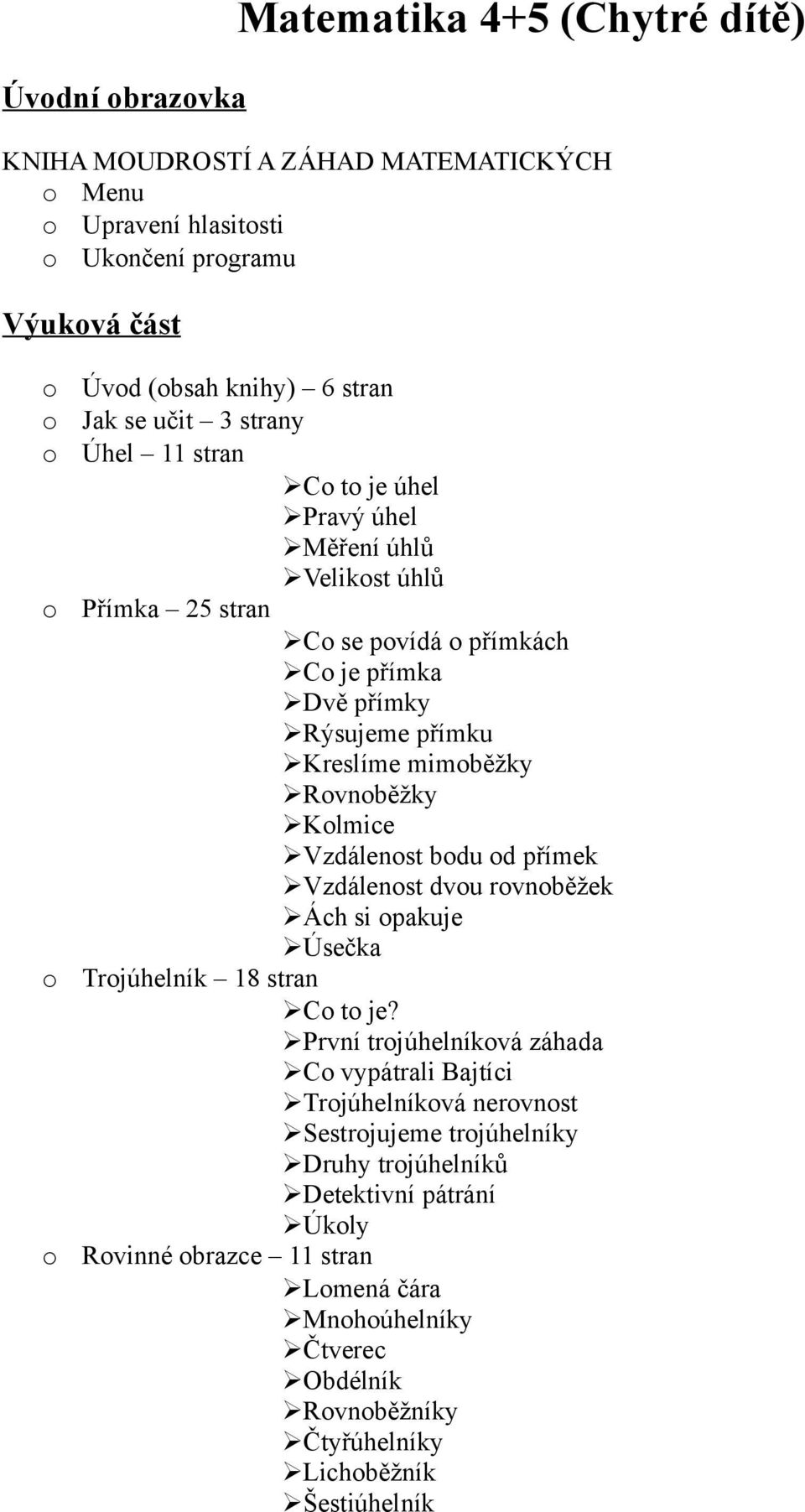 Klmice Vzdálenst bdu d přímek Vzdálenst dvu rvnběžek Ách si pakuje Úsečka Trjúhelník 18 stran C t je?