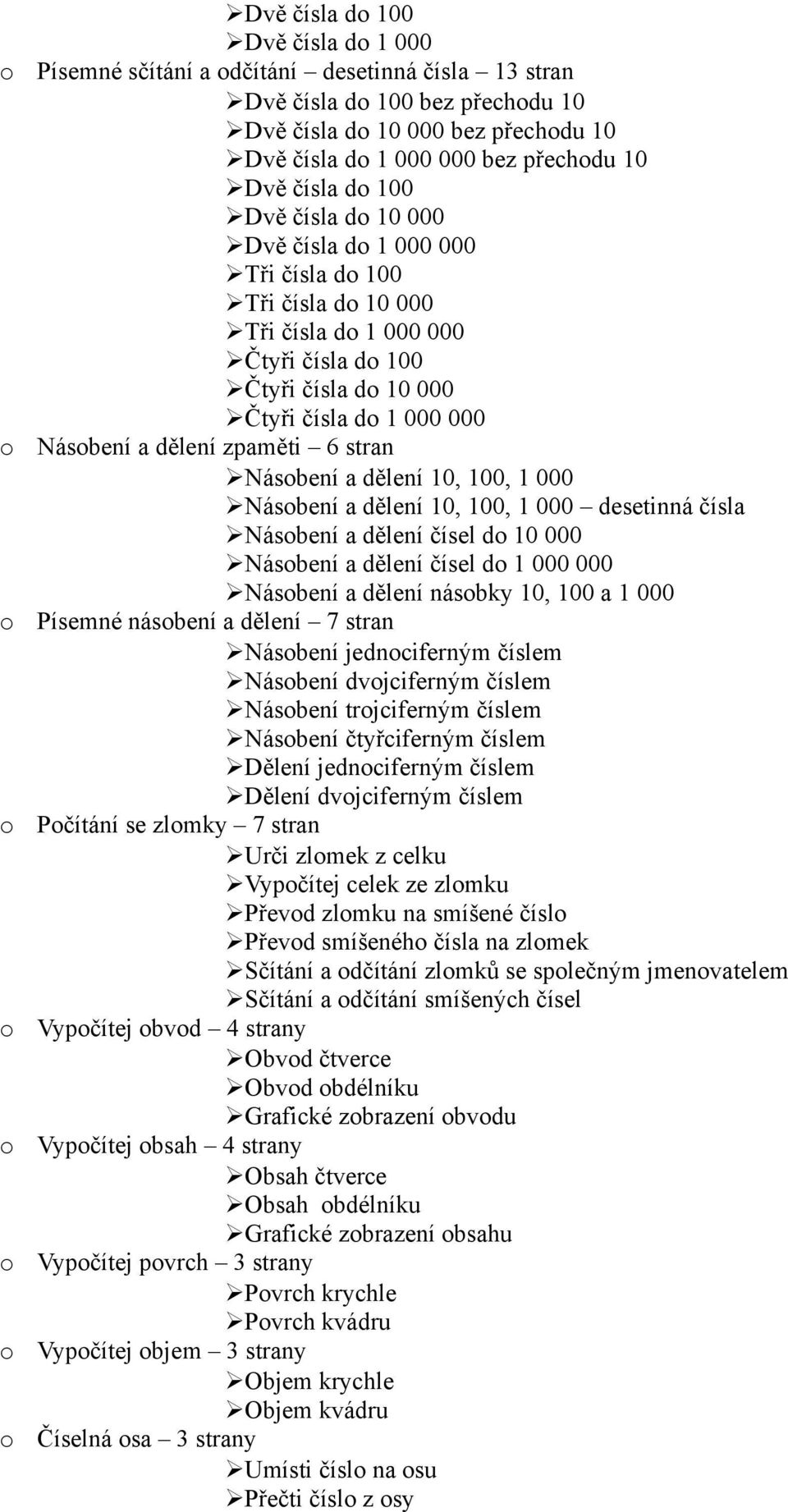 Násbení a dělení 10, 100, 1 000 Násbení a dělení 10, 100, 1 000 desetinná čísla Násbení a dělení čísel d 10 000 Násbení a dělení čísel d 1 000 000 Násbení a dělení násbky 10, 100 a 1 000 Písemné