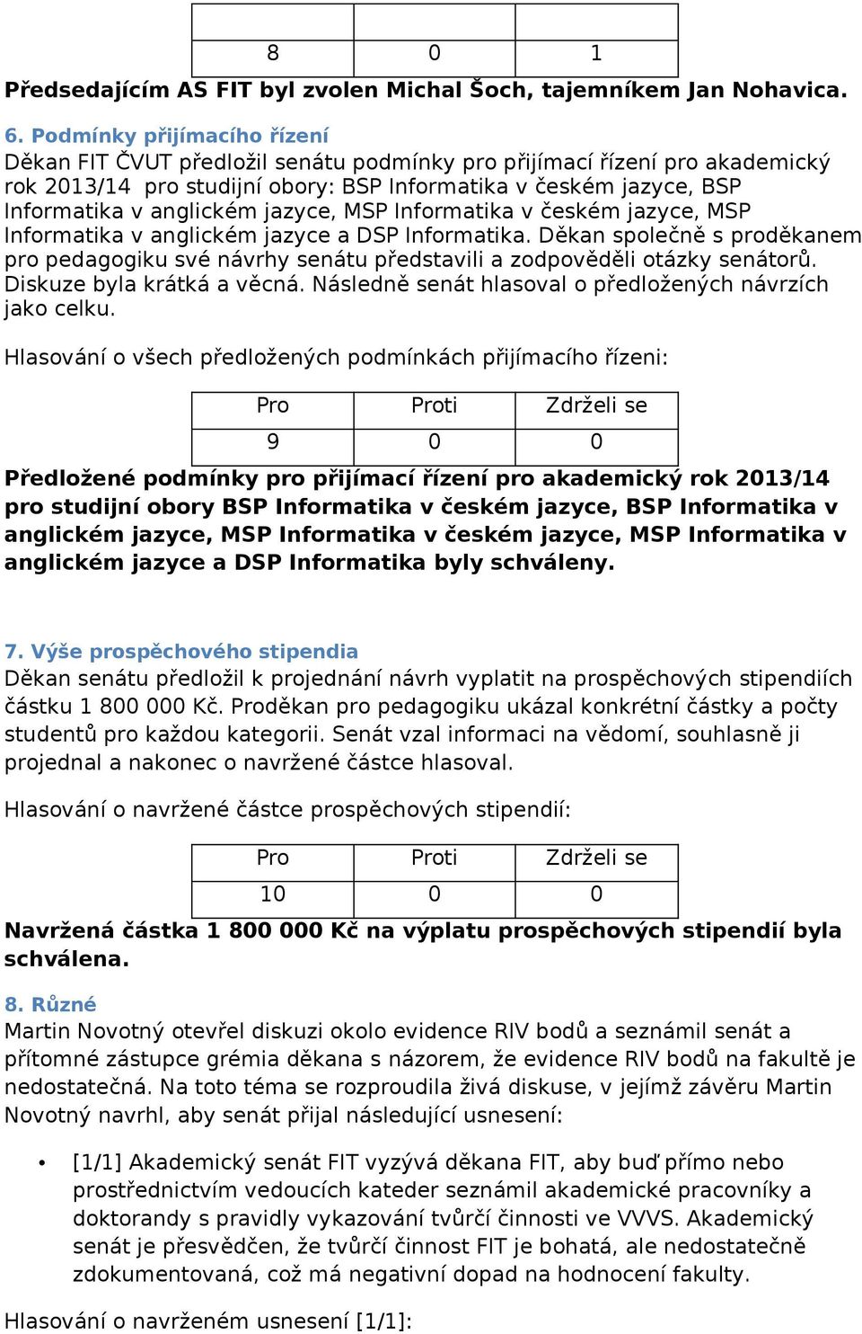 jazyce, MSP Informatika v českém jazyce, MSP Informatika v anglickém jazyce a DSP Informatika. Děkan společně s proděkanem pro pedagogiku své návrhy senátu představili a zodpověděli otázky senátorů.