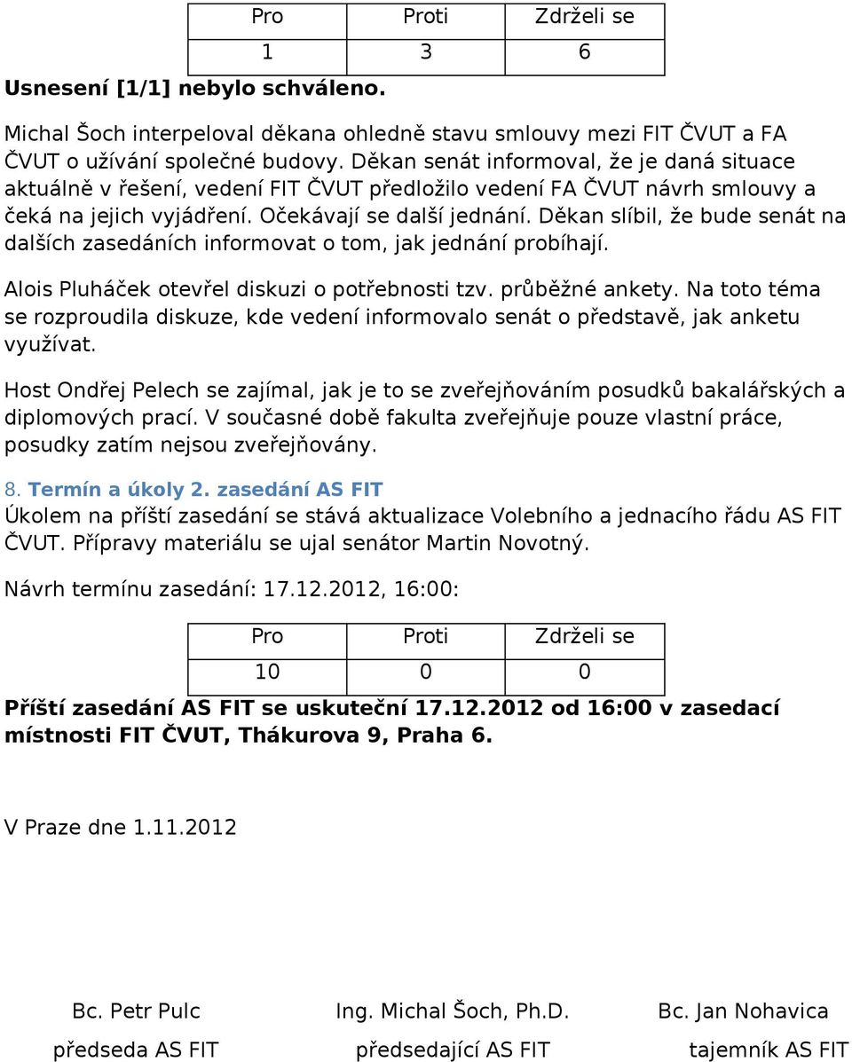 Děkan slíbil, že bude senát na dalších zasedáních informovat o tom, jak jednání probíhají. Alois Pluháček otevřel diskuzi o potřebnosti tzv. průběžné ankety.