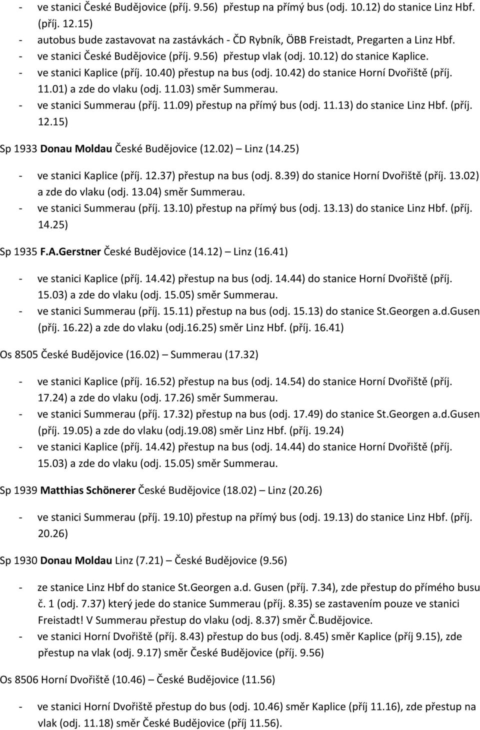 01) a zde do vlaku (odj. 11.03) směr Summerau. ve stanici Kaplice (příj. 12.37) přestup na bus (odj. 8.39) do stanice Horní Dvořiště (příj. 13.02) a zde do vlaku (odj. 13.04) směr Summerau. Sp 1935 F.