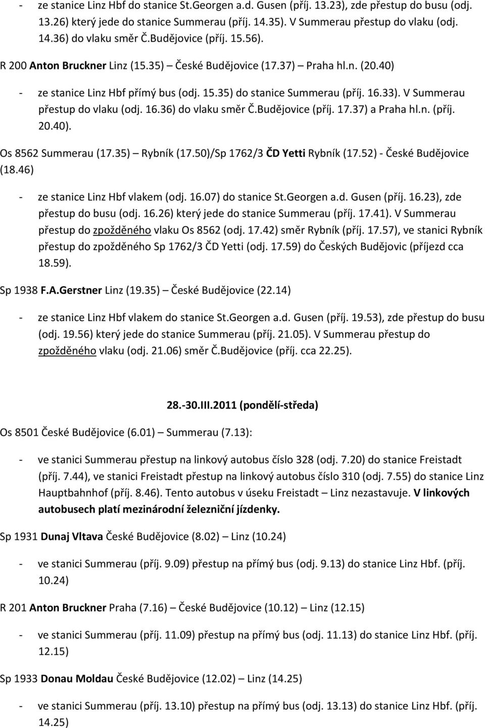 40). Os 8562 Summerau (17.35) Rybník (17.50)/Sp 1762/3 ČD Yetti Rybník (17.52) České Budějovice (18.46) ze stanice Linz Hbf vlakem (odj. 16.07) do stanice St.Georgen a.d. Gusen (příj. 16.23), zde přestup do busu (odj.