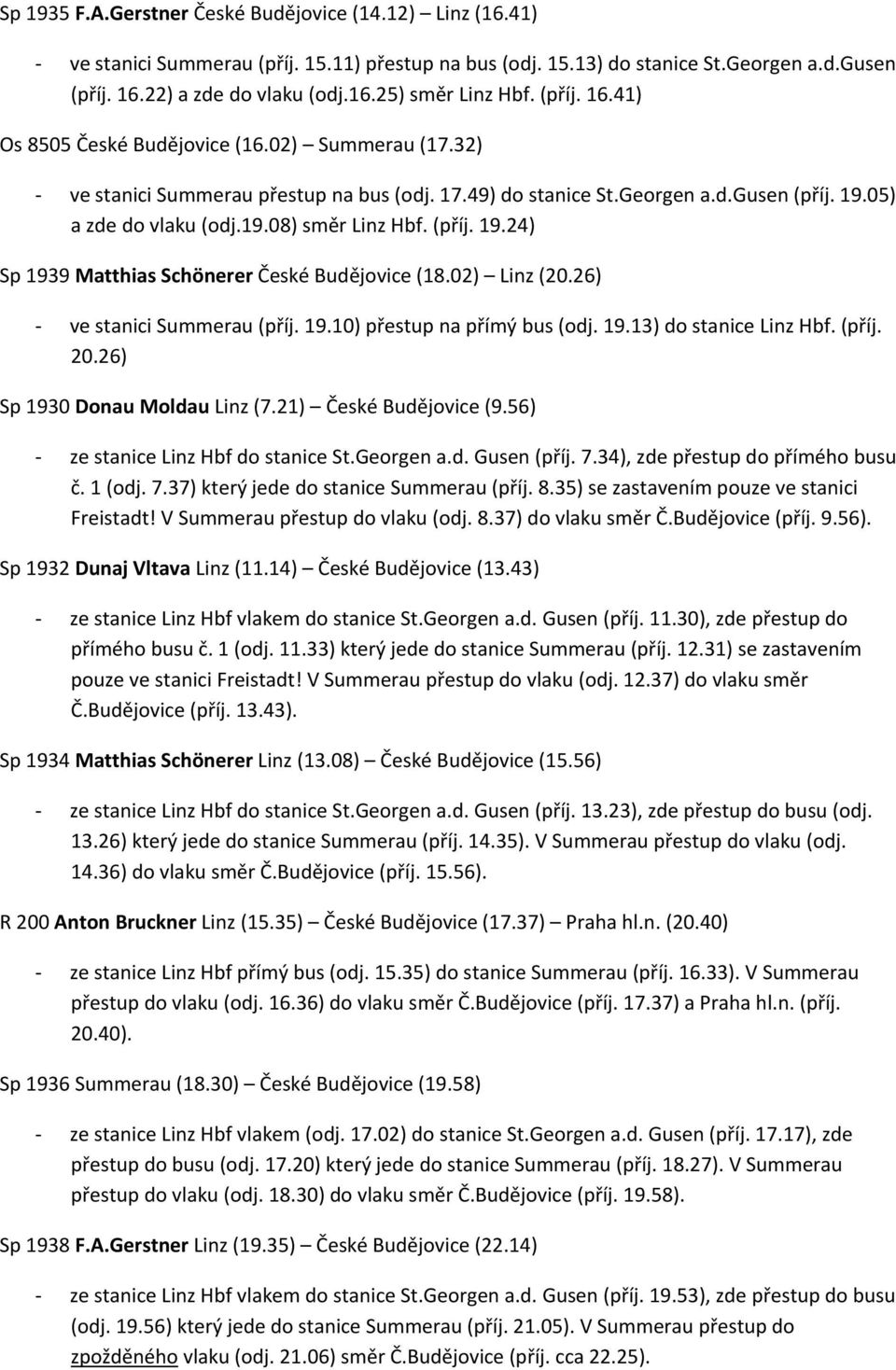 56) ze stanice Linz Hbf do stanice St.Georgen a.d. Gusen (příj. 7.34), zde přestup do přímého busu Freistadt! V Summerau přestup do vlaku (odj. 8.37) do vlaku směr Č.Budějovice (příj. 9.56). Sp 1932 Dunaj Vltava Linz (11.