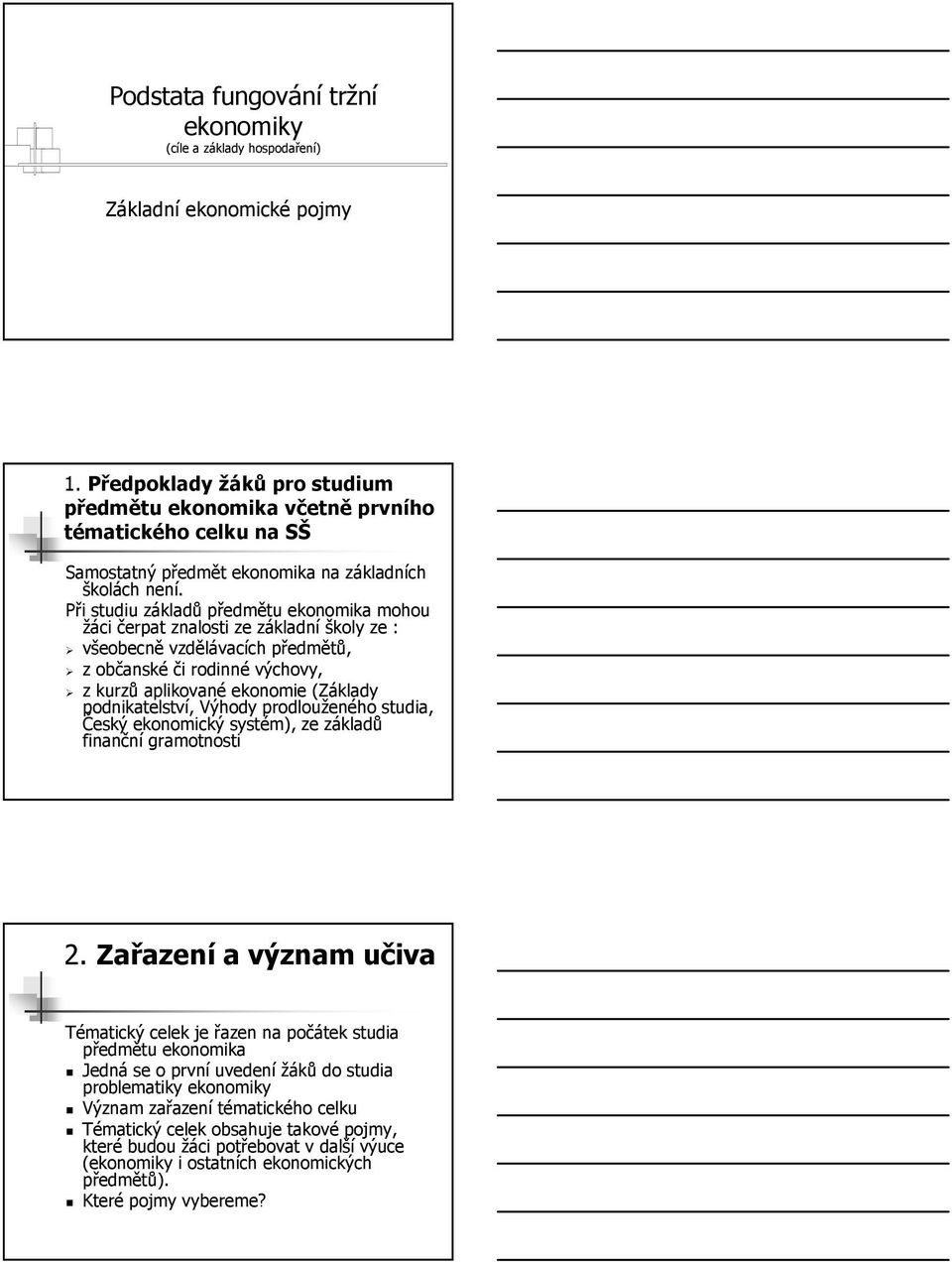 Při studiu základů předmětu ekonomika mohou žáci čerpat znalosti ze základní školy ze : všeobecně vzdělávacích předmětů, z občanské či rodinné výchovy, z kurzů aplikované ekonomie (Základy