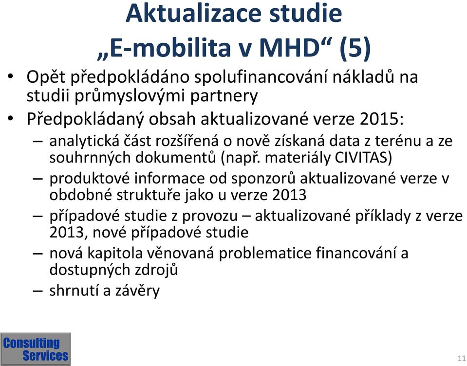 materiály CIVITAS) produktové informace od sponzorů aktualizované verze v obdobné struktuře jako u verze 2013 případové studie z