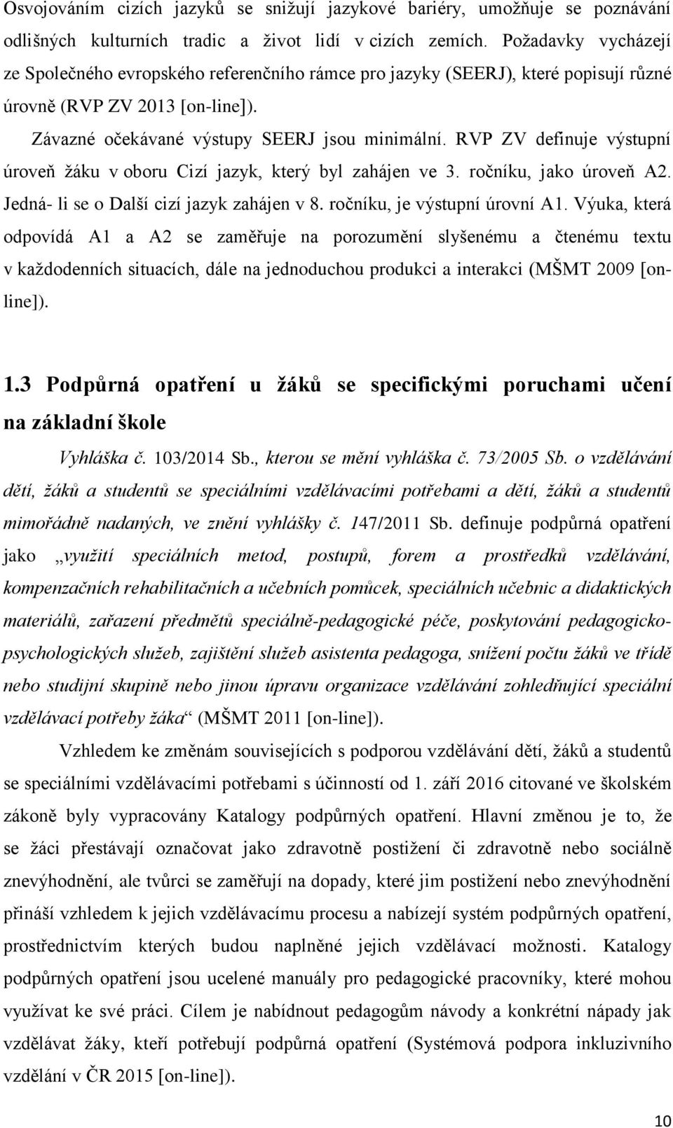 RVP ZV definuje výstupní úroveň žáku v oboru Cizí jazyk, který byl zahájen ve 3. ročníku, jako úroveň A2. Jedná- li se o Další cizí jazyk zahájen v 8. ročníku, je výstupní úrovní A1.
