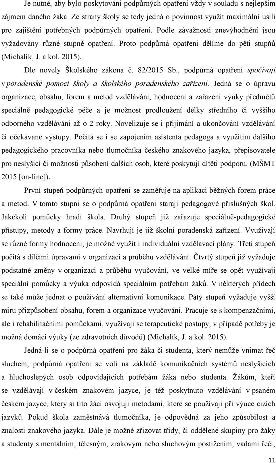 Proto podpůrná opatření dělíme do pěti stupňů (Michalík, J. a kol. 2015). Dle novely Školského zákona č. 82/2015 Sb.