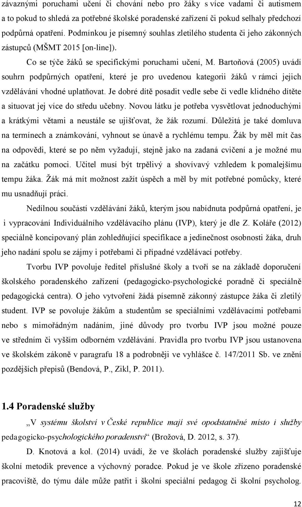 Bartoňová (2005) uvádí souhrn podpůrných opatření, které je pro uvedenou kategorii žáků v rámci jejich vzdělávání vhodné uplatňovat.