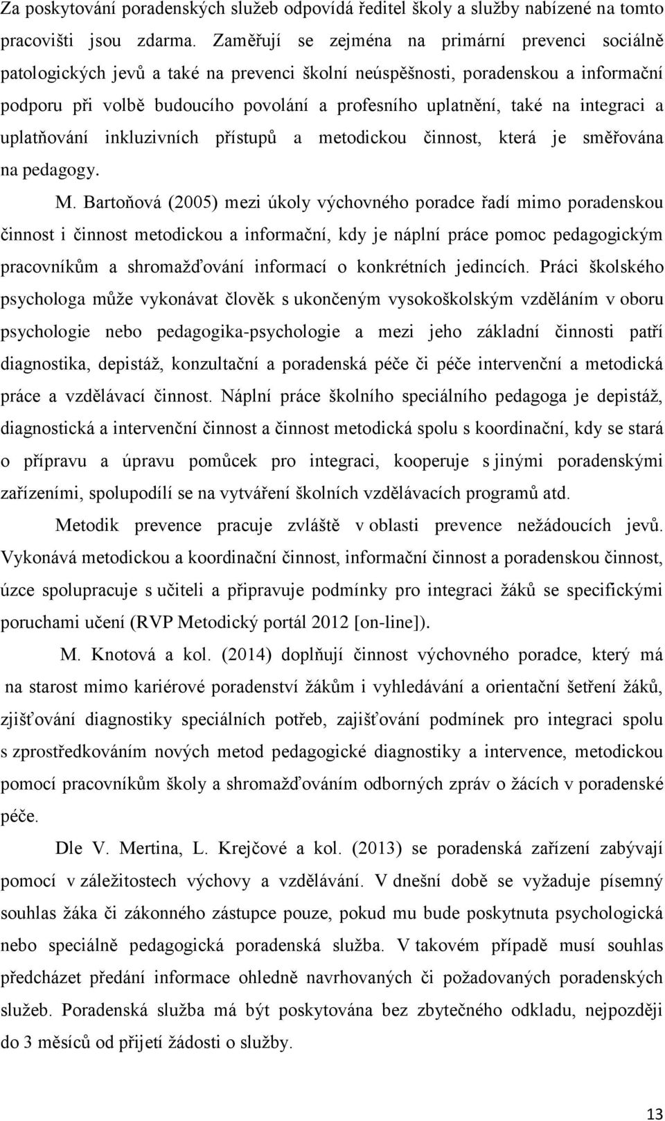 na integraci a uplatňování inkluzivních přístupů a metodickou činnost, která je směřována na pedagogy. M.