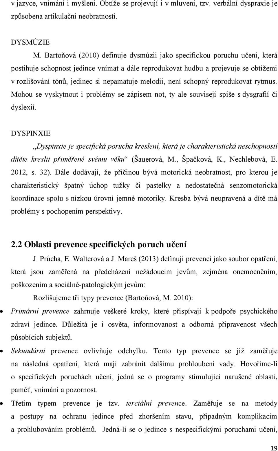 melodii, není schopný reprodukovat rytmus. Mohou se vyskytnout i problémy se zápisem not, ty ale souvisejí spíše s dysgrafií či dyslexií.