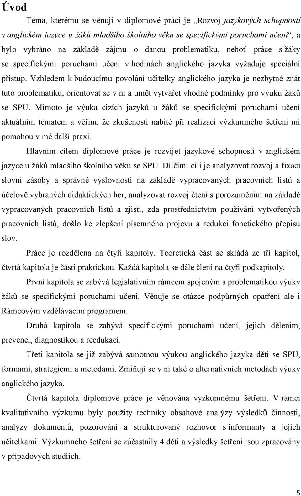 Vzhledem k budoucímu povolání učitelky anglického jazyka je nezbytné znát tuto problematiku, orientovat se v ní a umět vytvářet vhodné podmínky pro výuku žáků se SPU.
